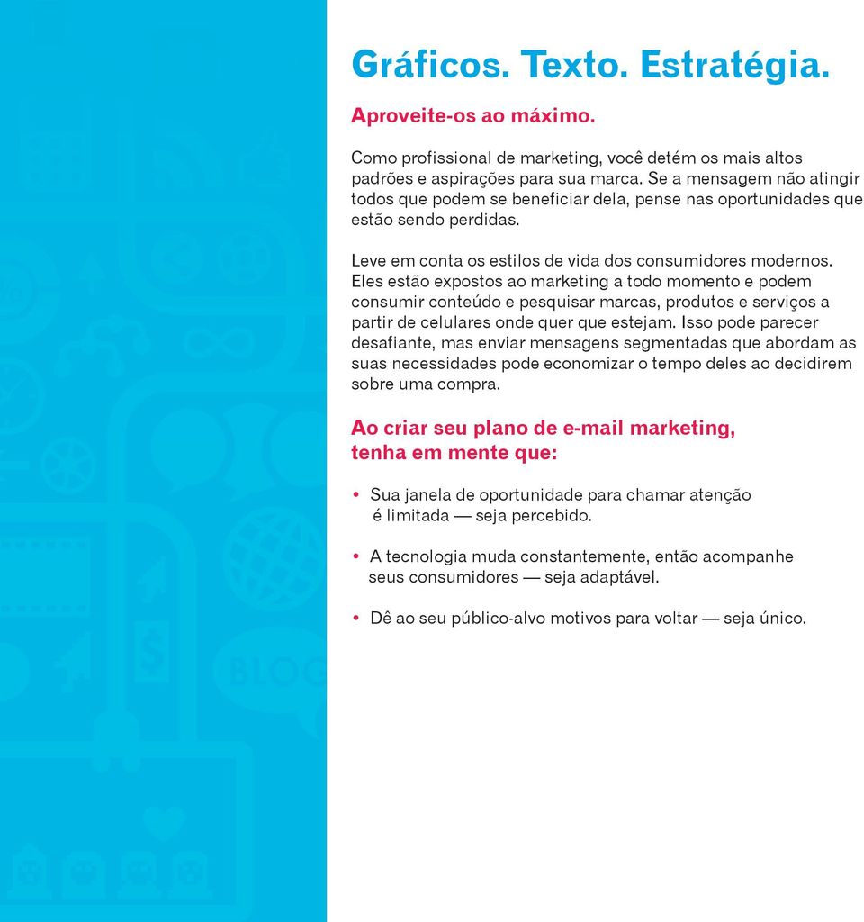 Eles estão expostos ao marketing a todo momento e podem consumir conteúdo e pesquisar marcas, produtos e serviços a partir de celulares onde quer que estejam.