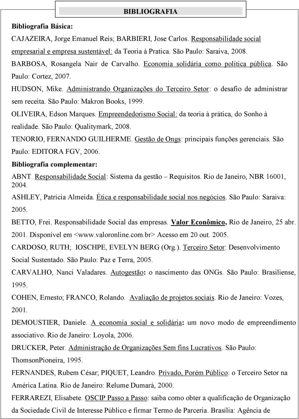 Administrando Organizações do Terceiro Setor: o desafio de administrar sem receita. São Paulo: Makron Books, 1999. OLIVEIRA, Edson Marques.