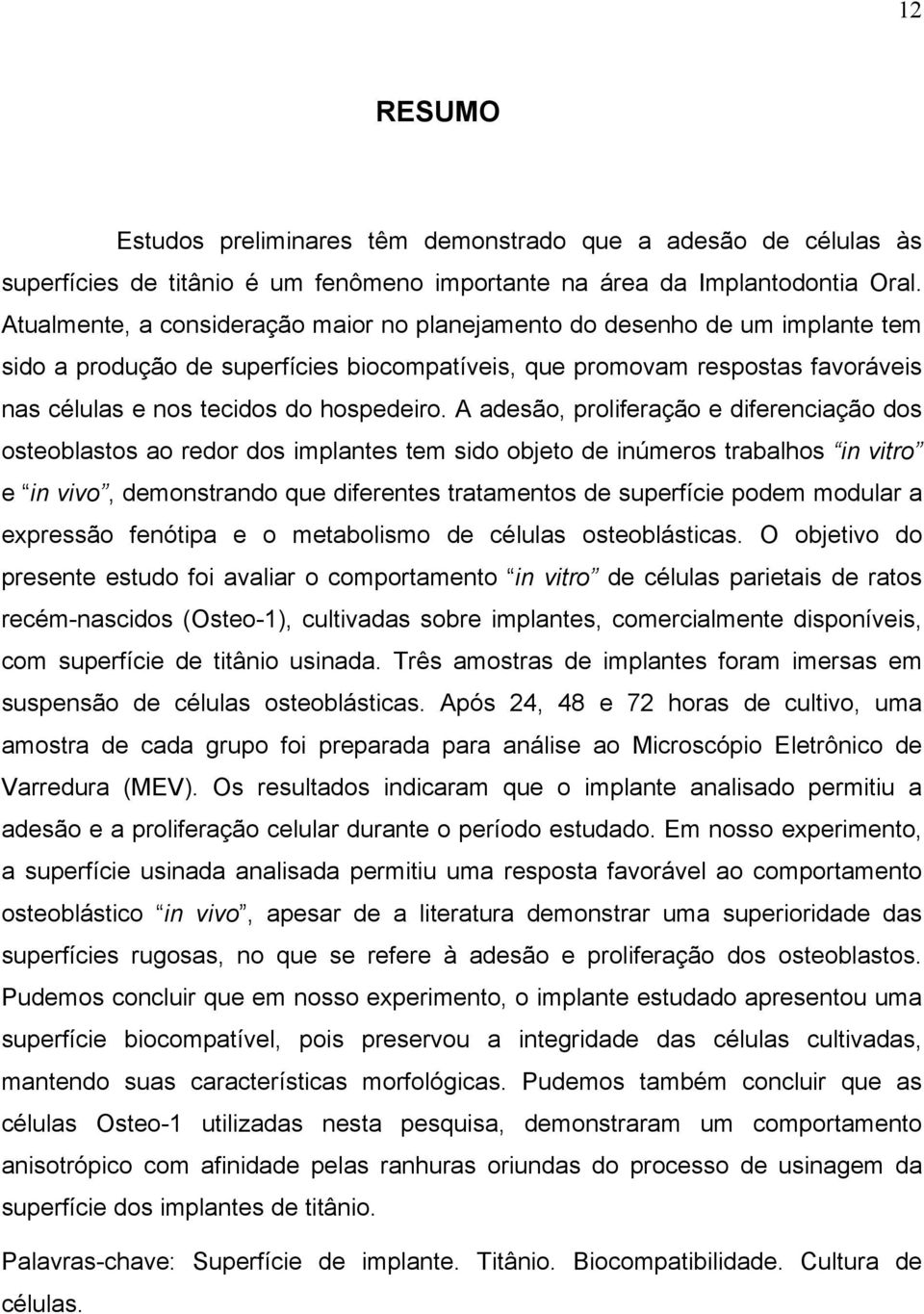 A adesão, proliferação e diferenciação dos osteoblastos ao redor dos implantes tem sido objeto de inúmeros trabalhos in vitro e in vivo, demonstrando que diferentes tratamentos de superfície podem