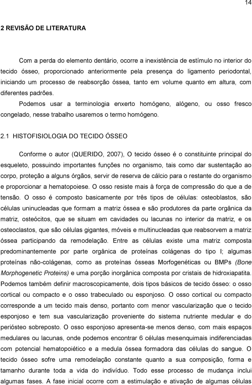 Podemos usar a terminologia enxerto homógeno, alógeno, ou osso fresco congelado, nesse trabalho usaremos o termo homógeno. 2.