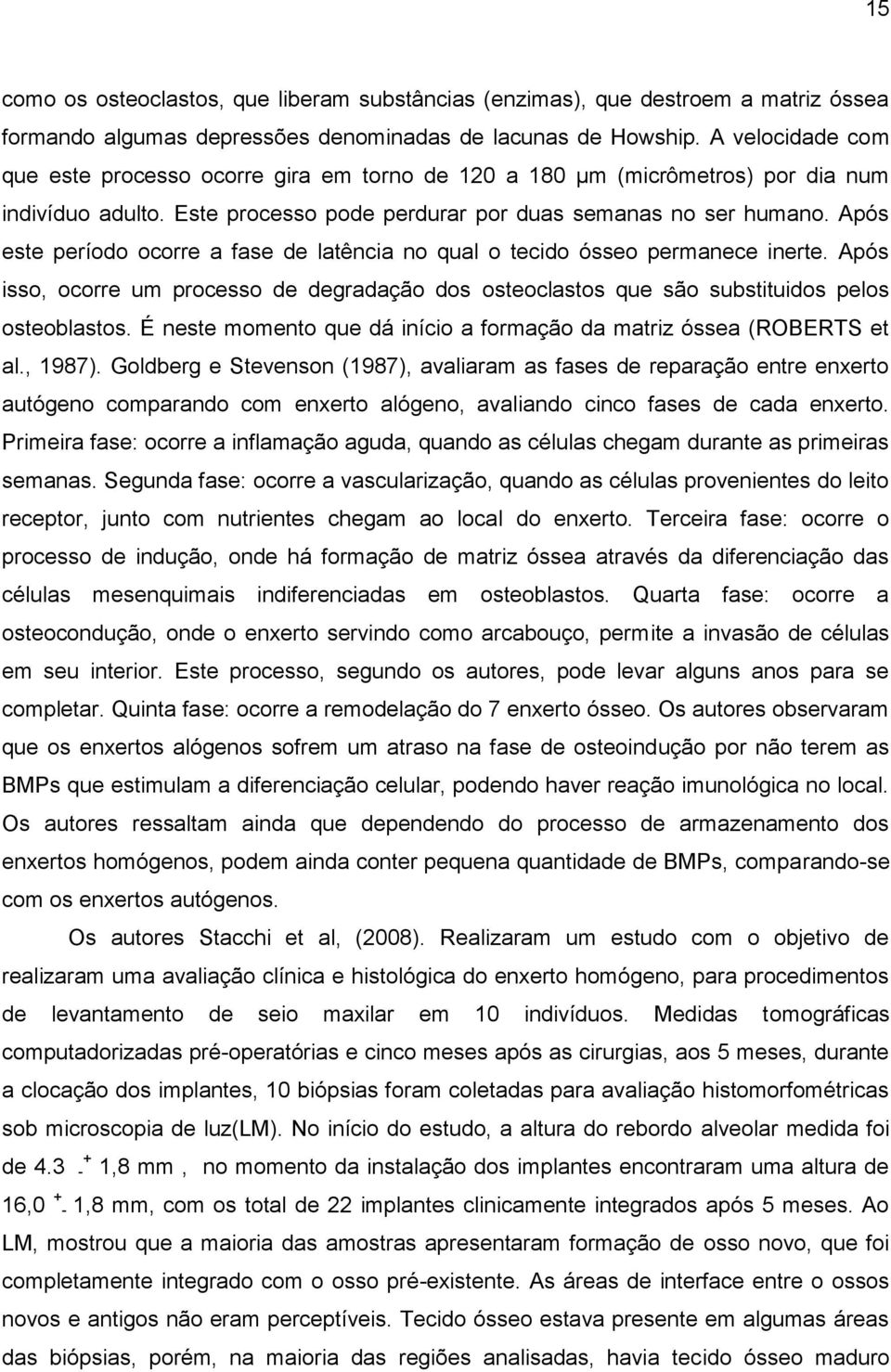 Após este período ocorre a fase de latência no qual o tecido ósseo permanece inerte. Após isso, ocorre um processo de degradação dos osteoclastos que são substituidos pelos osteoblastos.