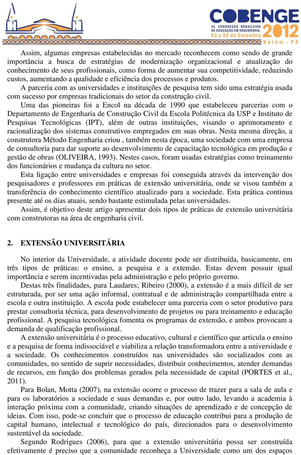 A parceria com as universidades e instituições de pesquisa tem sido uma estratégia usada com sucesso por empresas tradicionais do setor da construção civil.