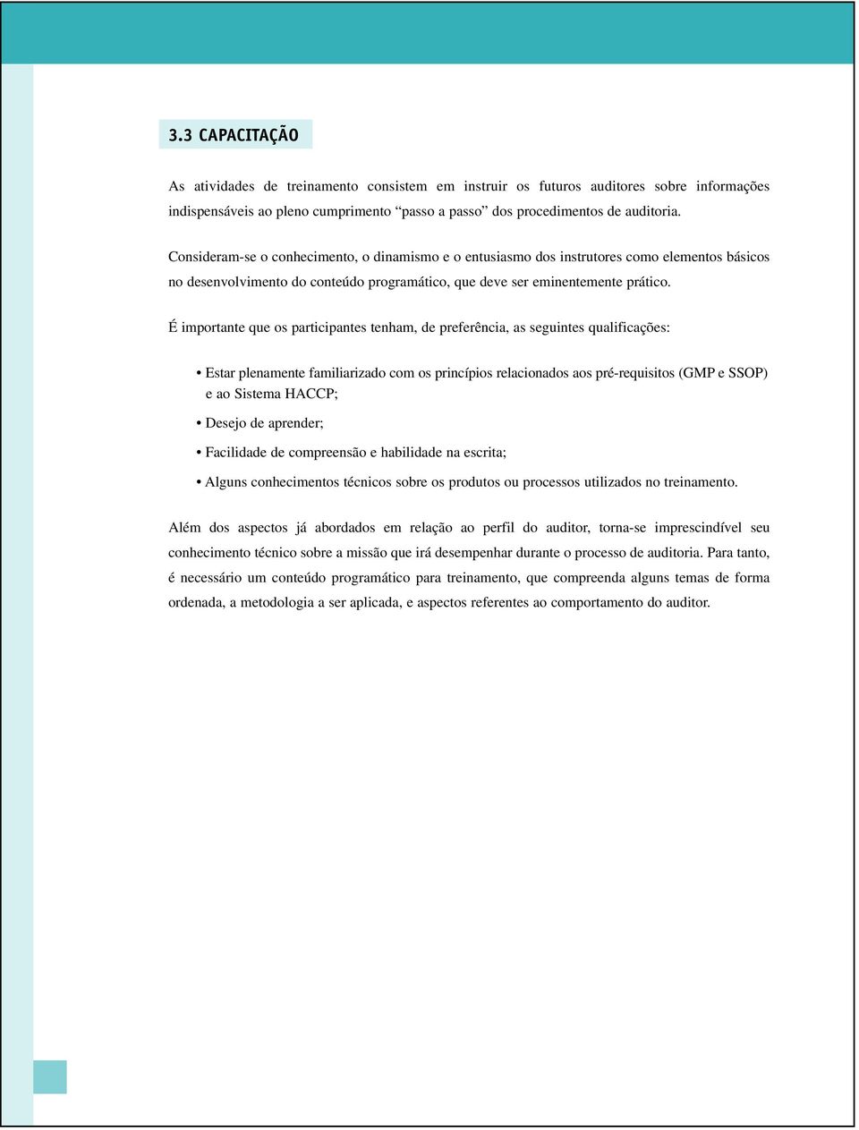 É importante que os participantes tenham, de preferência, as seguintes qualificações: Estar plenamente familiarizado com os princípios relacionados aos pré-requisitos (GMP e SSOP) e ao Sistema HACCP;