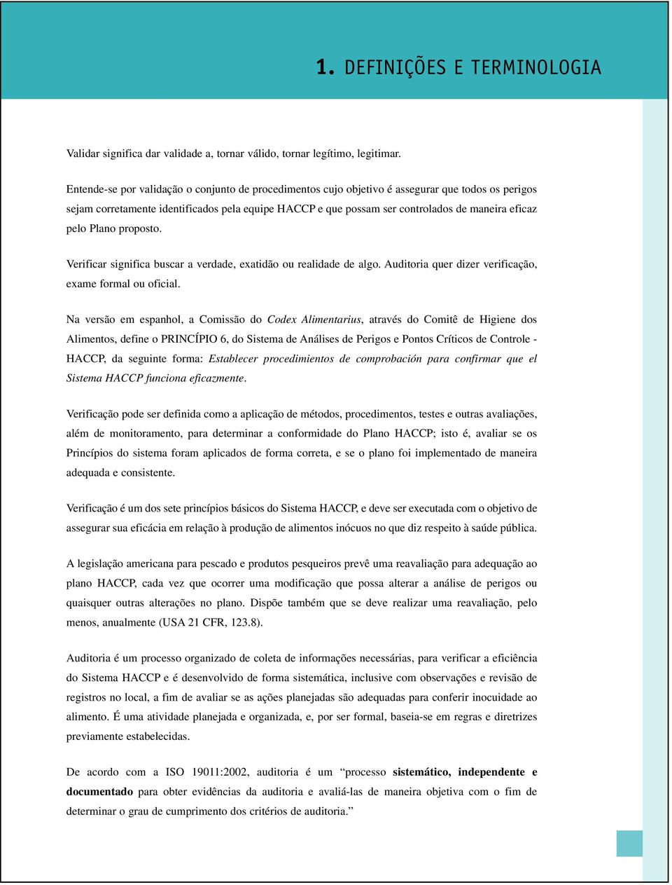 pelo Plano proposto. Verificar significa buscar a verdade, exatidão ou realidade de algo. Auditoria quer dizer verificação, exame formal ou oficial.