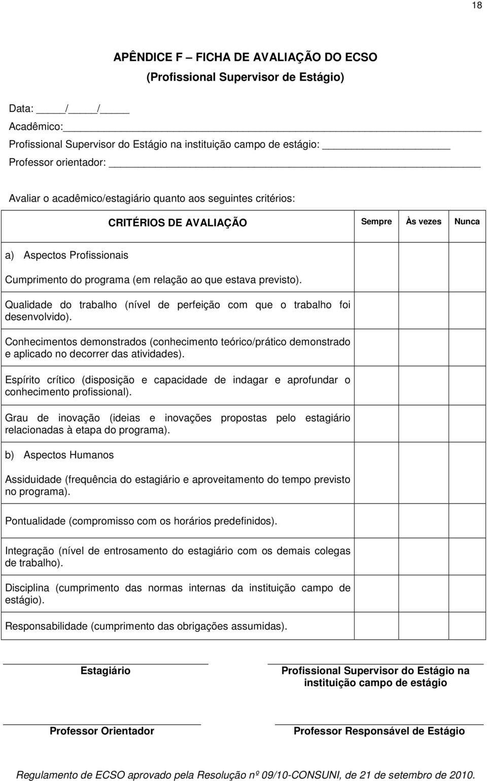 Qualidade do trabalho (nível de perfeição com que o trabalho foi desenvolvido). Conhecimentos demonstrados (conhecimento teórico/prático demonstrado e aplicado no decorrer das atividades).