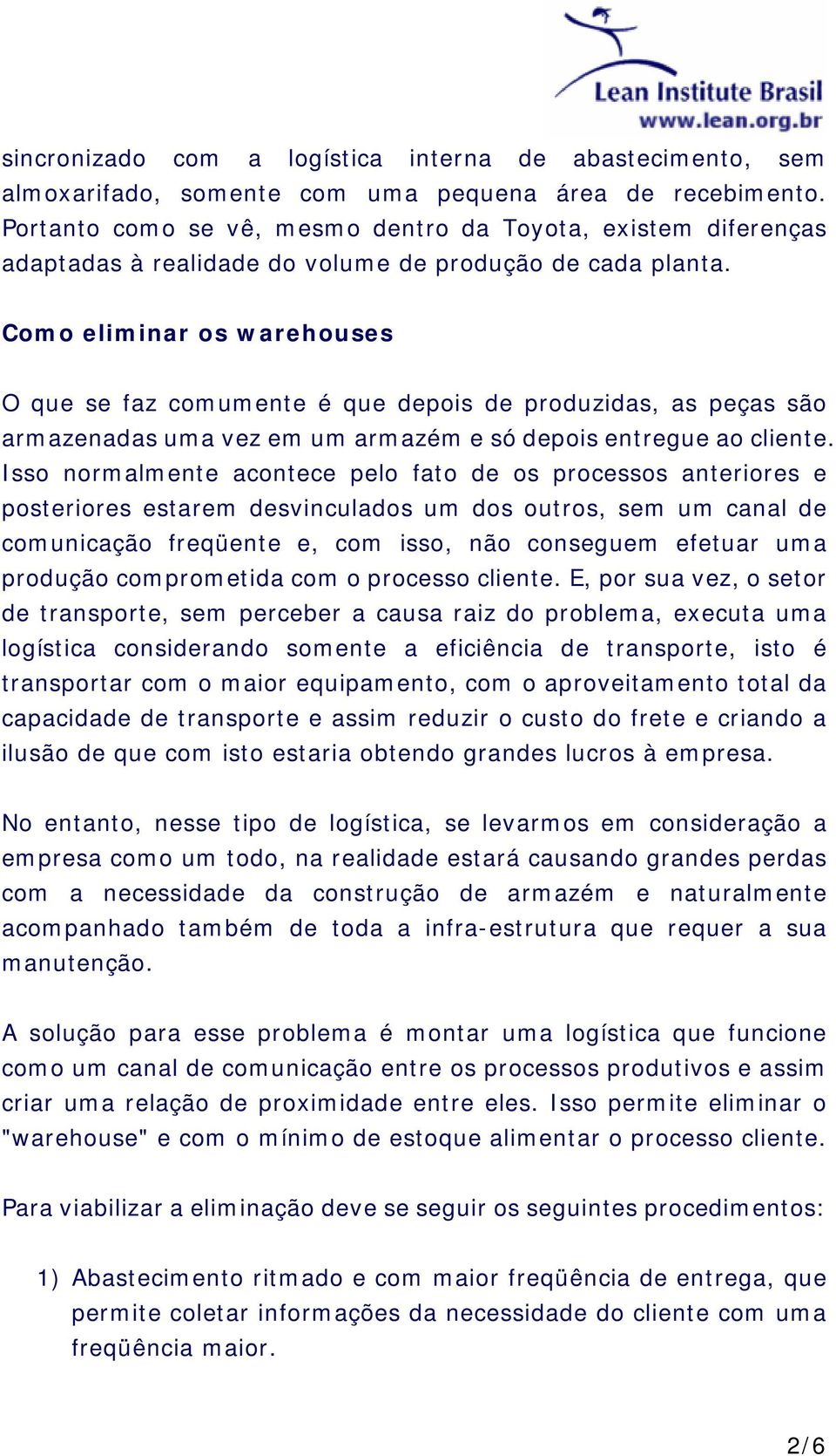 Como eliminar os warehouses O que se faz comumente é que depois de produzidas, as peças são armazenadas uma vez em um armazém e só depois entregue ao cliente.