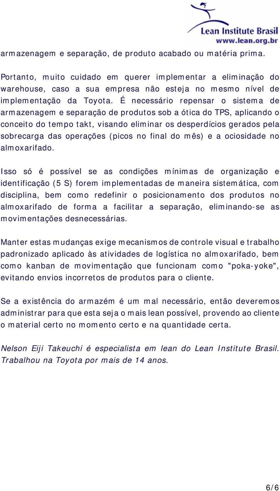 É necessário repensar o sistema de armazenagem e separação de produtos sob a ótica do TPS, aplicando o conceito do tempo takt, visando eliminar os desperdícios gerados pela sobrecarga das operações