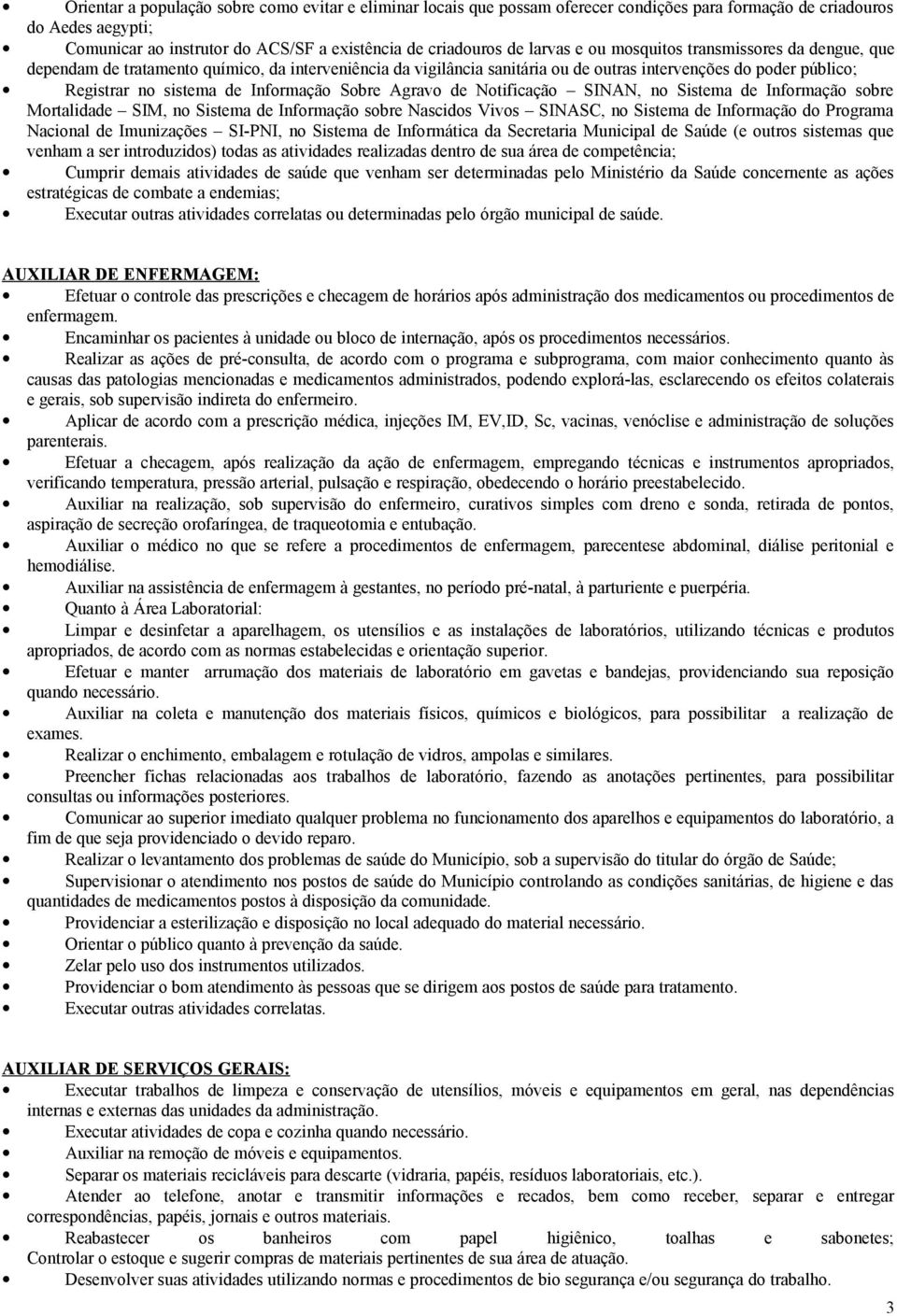 Informação Sobre Agravo de Notificação SINAN, no Sistema de Informação sobre Mortalidade SIM, no Sistema de Informação sobre Nascidos Vivos SINASC, no Sistema de Informação do Programa Nacional de