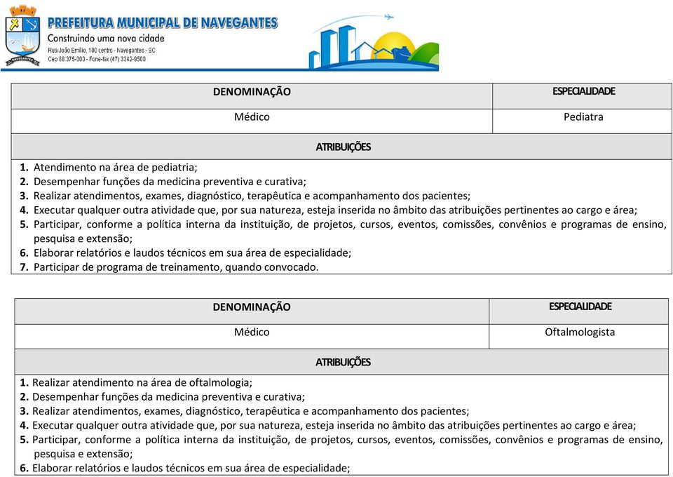 Executar qualquer outra atividade que, por sua natureza, esteja inserida no âmbito das atribuições pertinentes ao cargo e área; 5.