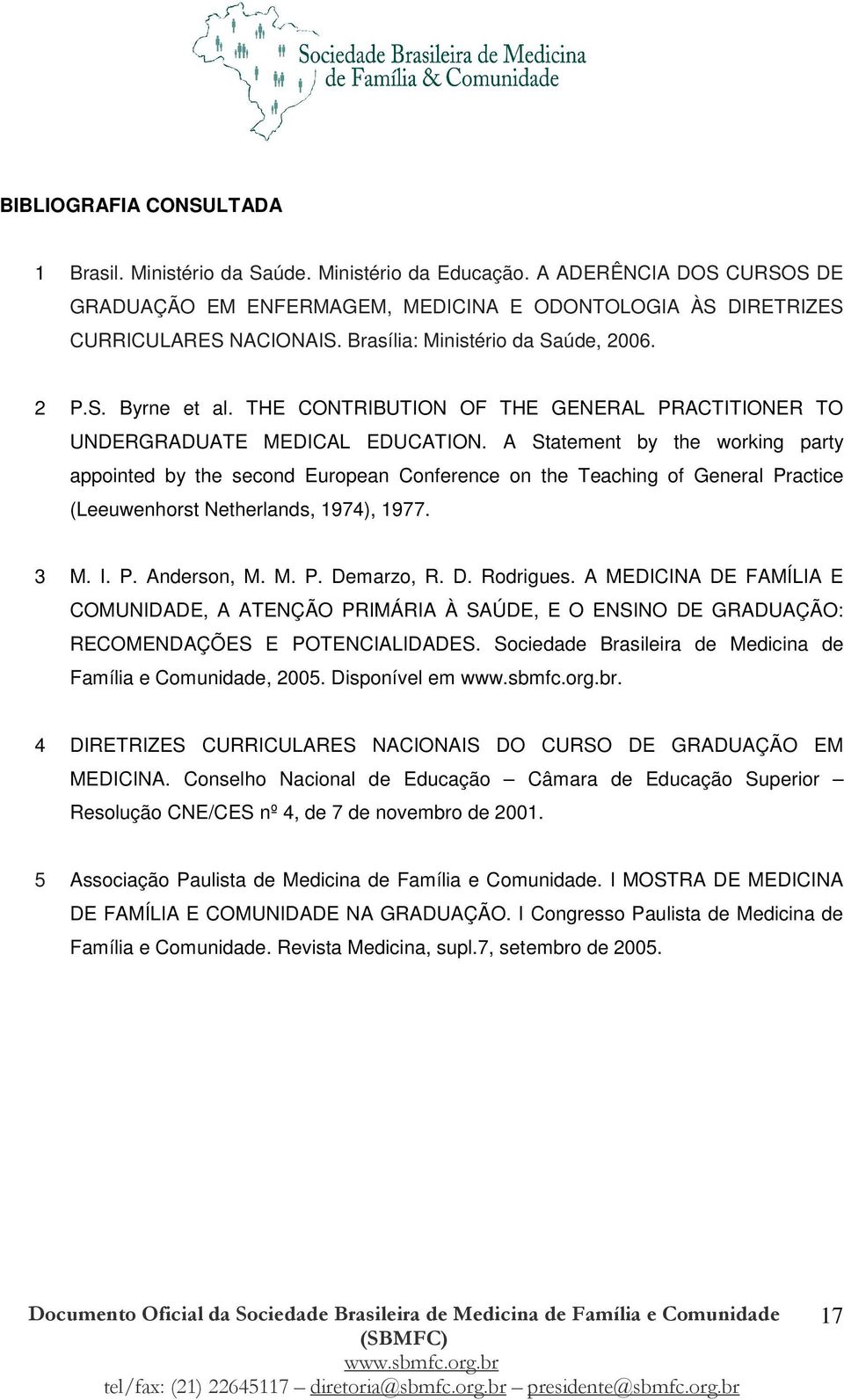 A Statement by the working party appointed by the second European Conference on the Teaching of General Practice (Leeuwenhorst Netherlands, 1974), 1977. 3 M. I. P. Anderson, M. M. P. Demarzo, R. D. Rodrigues.