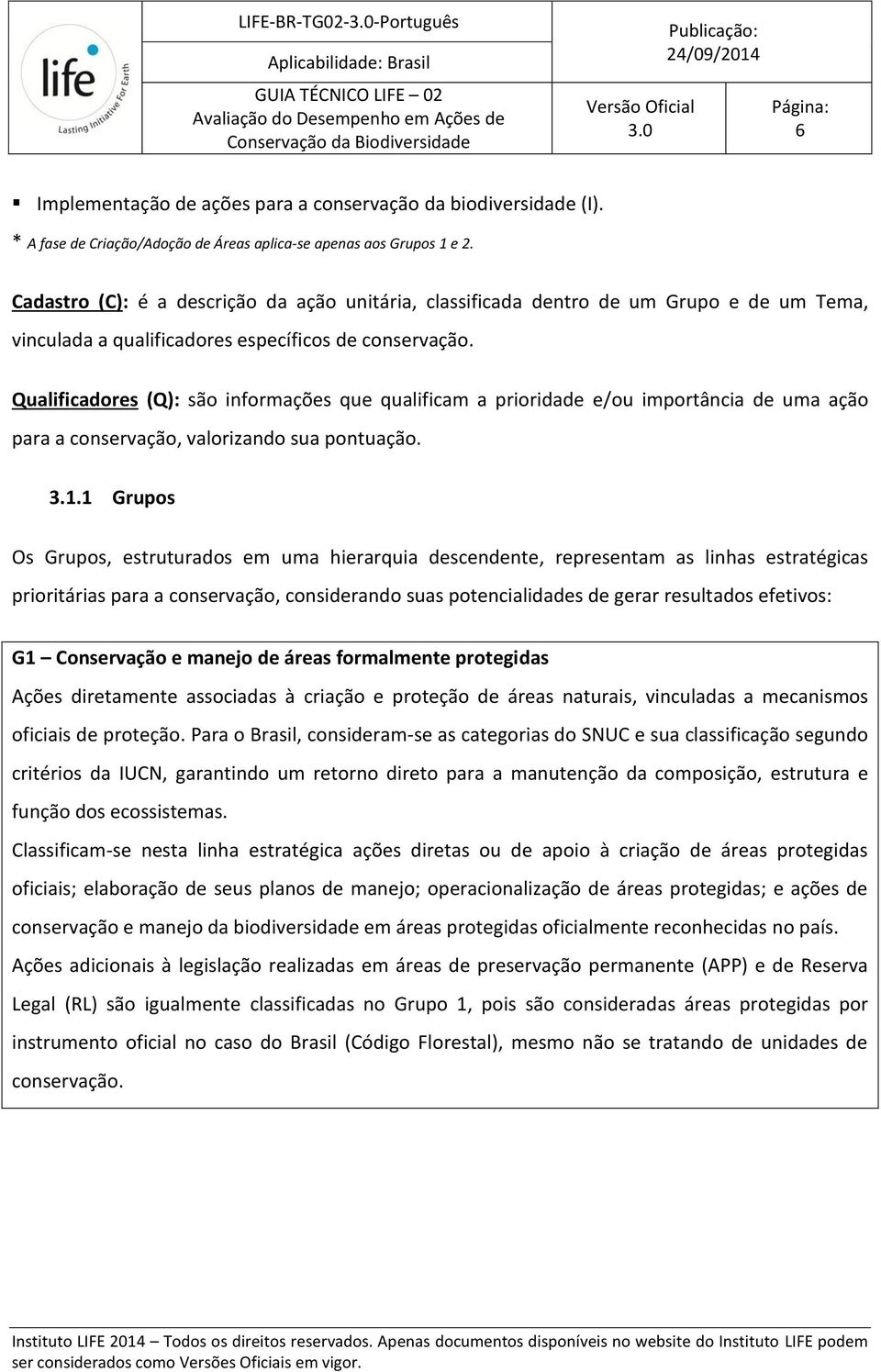 Qualificadores (Q): são informações que qualificam a prioridade e/ou importância de uma ação para a conservação, valorizando sua pontuação. 3.1.