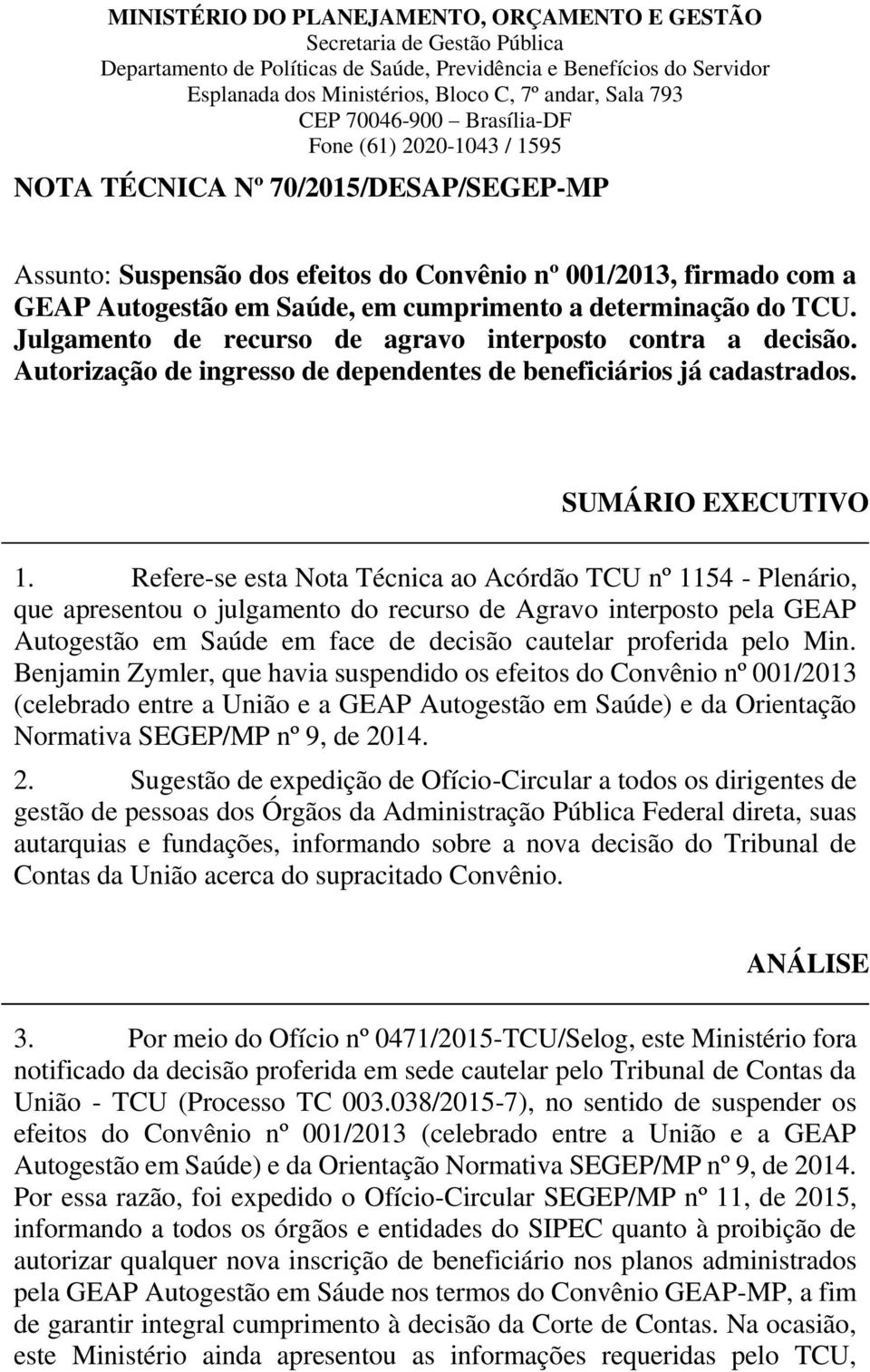 cumprimento a determinação do TCU. Julgamento de recurso de agravo interposto contra a decisão. Autorização de ingresso de dependentes de beneficiários já cadastrados. SUMÁRIO EXECUTIVO 1.