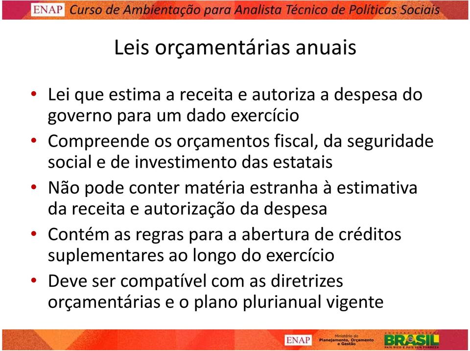 estranha à estimativa da receita e autorização da despesa Contém as regras para a abertura de créditos