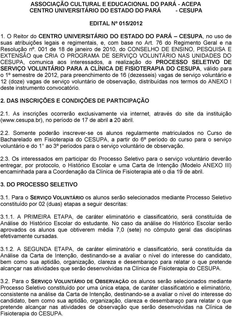 001 de 18 de janeiro de 2010, do CONSELHO DE ENSINO, PESQUISA E EXTENSÃO que CRIA O PROGRAMA DE SERVIÇO VOLUNTÁRIO NAS UNIDADES DO CESUPA, comunica aos interessados, a realização do PROCESSO SELETIVO