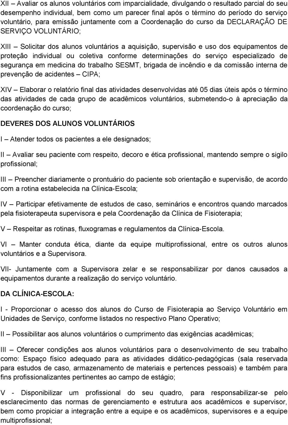 coletiva conforme determinações do serviço especializado de segurança em medicina do trabalho SESMT, brigada de incêndio e da comissão interna de prevenção de acidentes CIPA; XIV Elaborar o relatório