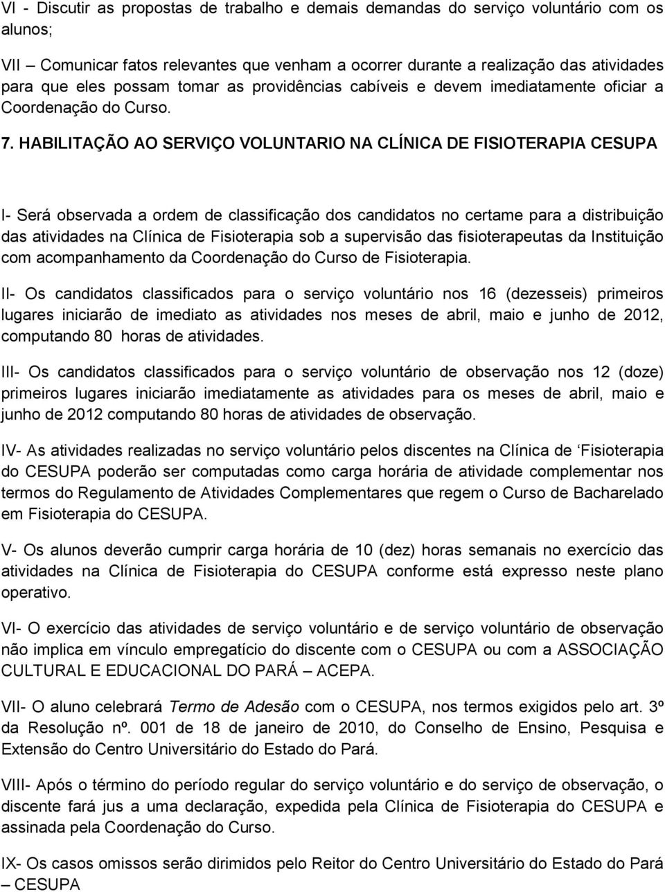 HABILITAÇÃO AO SERVIÇO VOLUNTARIO NA CLÍNICA DE FISIOTERAPIA CESUPA I- Será observada a ordem de classificação dos candidatos no certame para a distribuição das atividades na Clínica de Fisioterapia