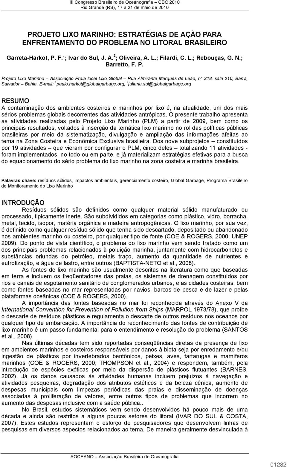 org RESUMO A contaminação dos ambientes costeiros e marinhos por lixo é, na atualidade, um dos mais sérios problemas globais decorrentes das atividades antrópicas.