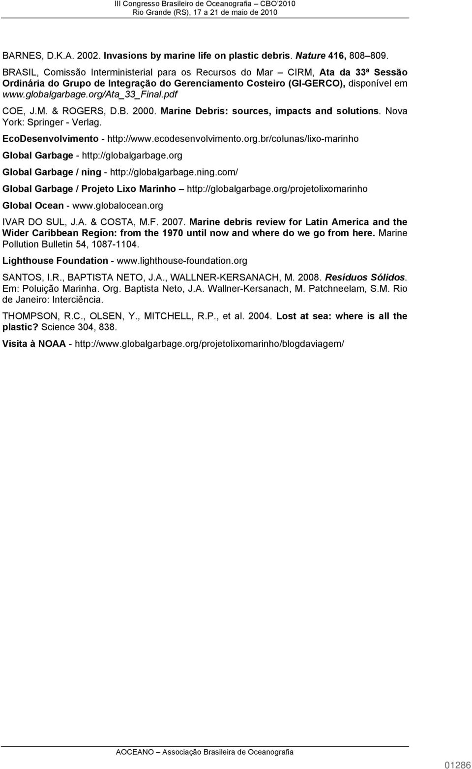 org/ata_33_final.pdf COE, J.M. & ROGERS, D.B. 2000. Marine Debris: sources, impacts and solutions. Nova York: Springer - Verlag. EcoDesenvolvimento - http://www.ecodesenvolvimento.org.br/colunas/lixo-marinho Global Garbage - http://globalgarbage.