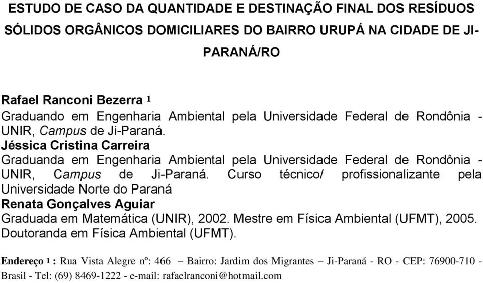 Jéssica Cristina Carreira Graduanda em Engenharia  Curso técnico/ profissionalizante pela Universidade Norte do Paraná Renata Gonçalves Aguiar Graduada em Matemática (UNIR), 2002.