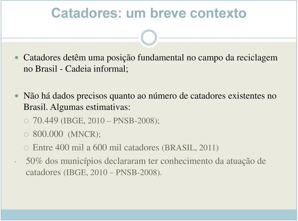 Algumas estimativas: 70.449 (IBGE, 2010 PNSB-2008); 800.