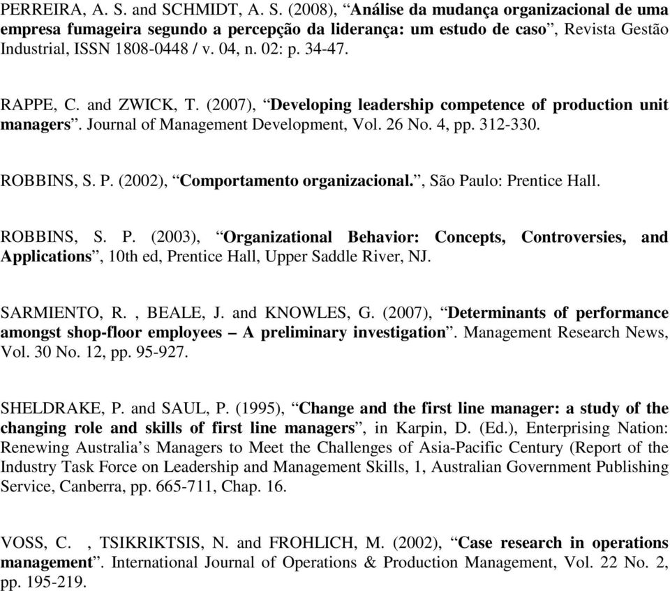 (2002), Comportamento organizacional., São Paulo: Prentice Hall. ROBBINS, S. P. (2003), Organizational Behavior: Concepts, Controversies, and Applications, 10th ed, Prentice Hall, Upper Saddle River, NJ.