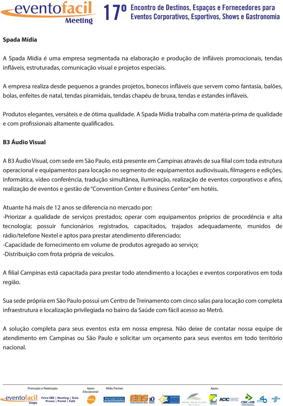 infláveis. Produtos elegantes, versáteis e de ótima qualidade. A Spada Mídia trabalha com matéria-prima de qualidade e com profissionais altamente qualificados.