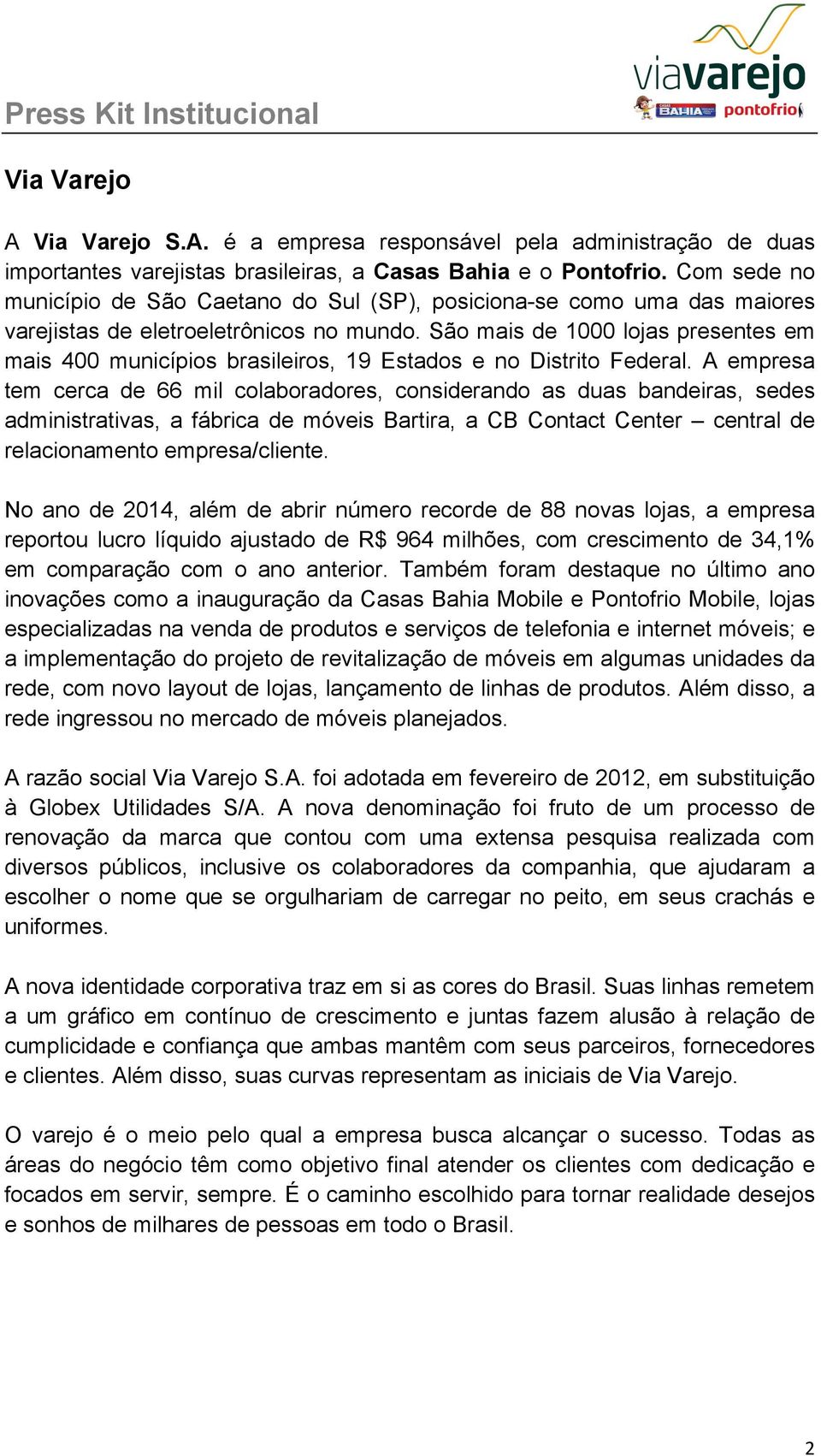 São mais de 1000 lojas presentes em mais 400 municípios brasileiros, 19 Estados e no Distrito Federal.