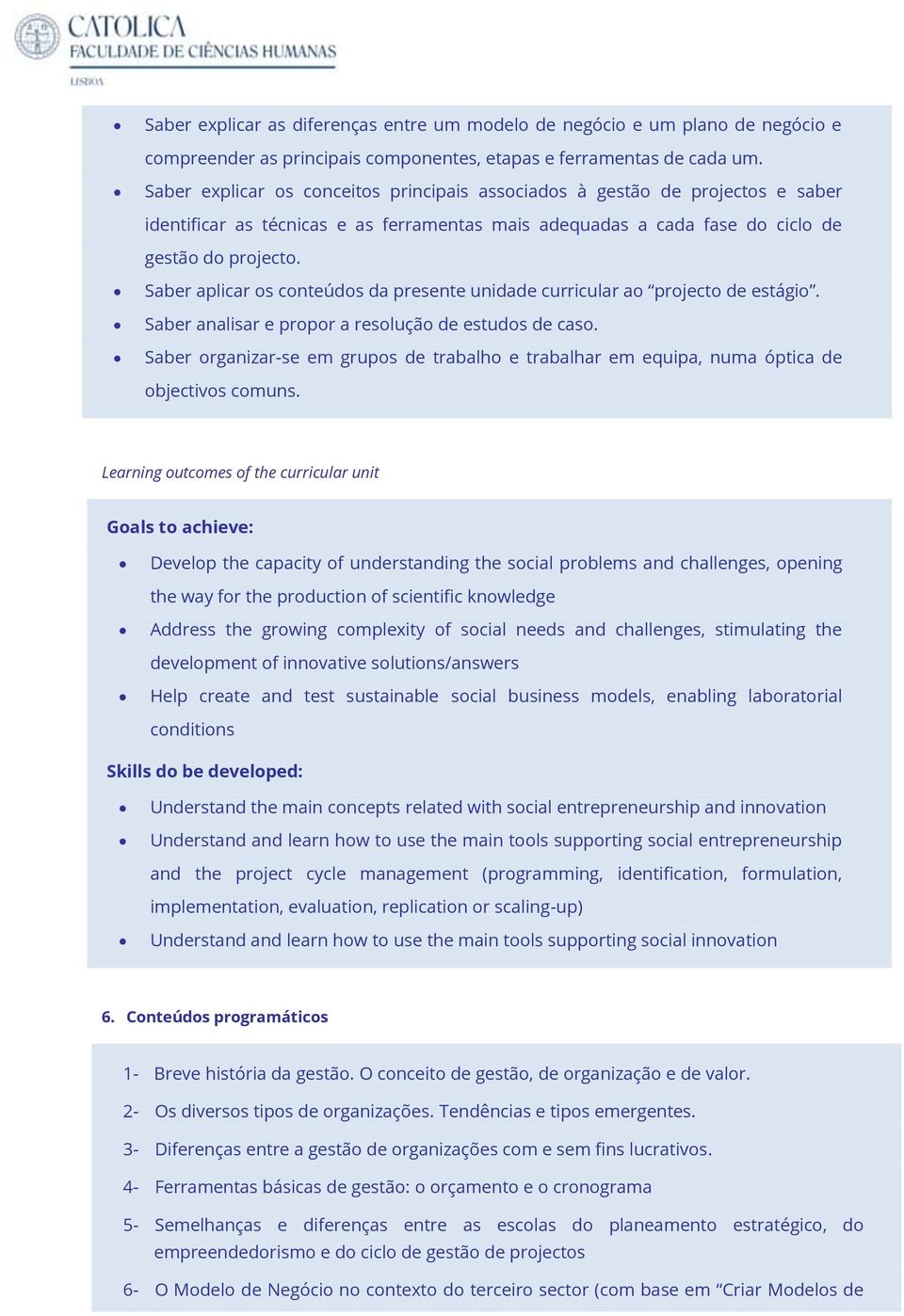 Saber aplicar os conteúdos da presente unidade curricular ao projecto de estágio. Saber analisar e propor a resolução de estudos de caso.