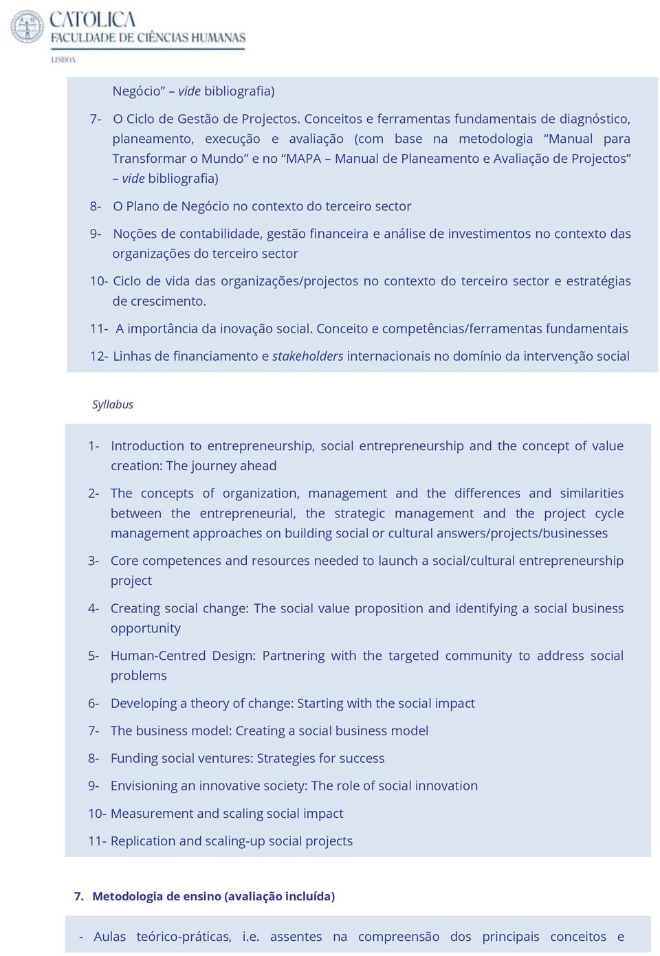 Projectos vide bibliografia) 8- O Plano de Negócio no contexto do terceiro sector 9- Noções de contabilidade, gestão financeira e análise de investimentos no contexto das organizações do terceiro