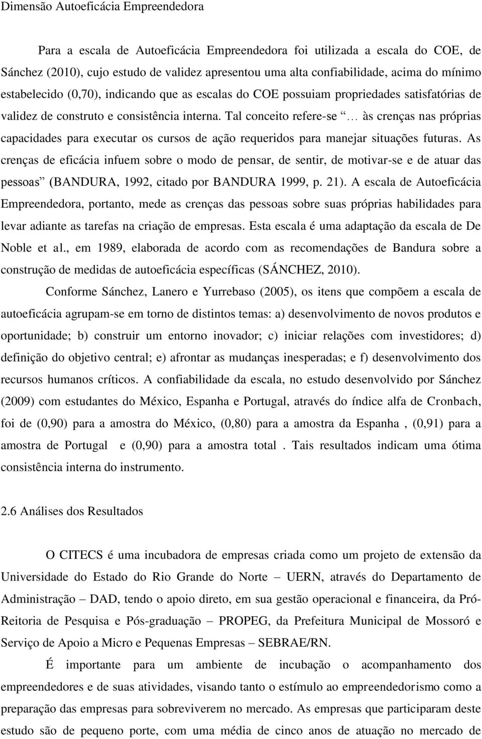 Tal conceito refere-se às crenças nas próprias capacidades para executar os cursos de ação requeridos para manejar situações futuras.