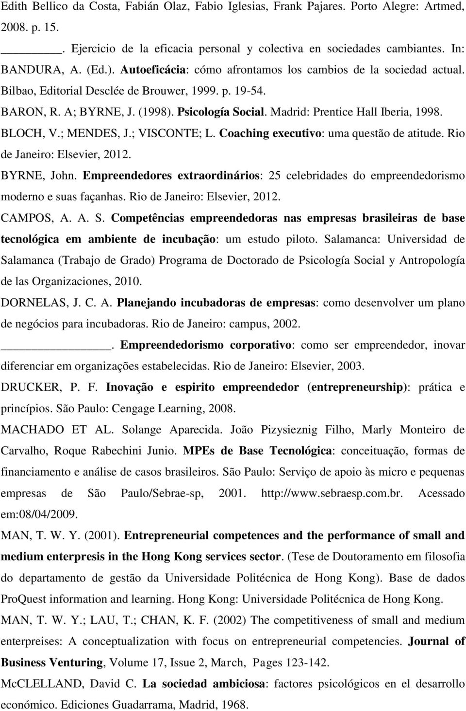 Madrid: Prentice Hall Iberia, 1998. BLOCH, V.; MENDES, J.; VISCONTE; L. Coaching executivo: uma questão de atitude. Rio de Janeiro: Elsevier, 2012. BYRNE, John.