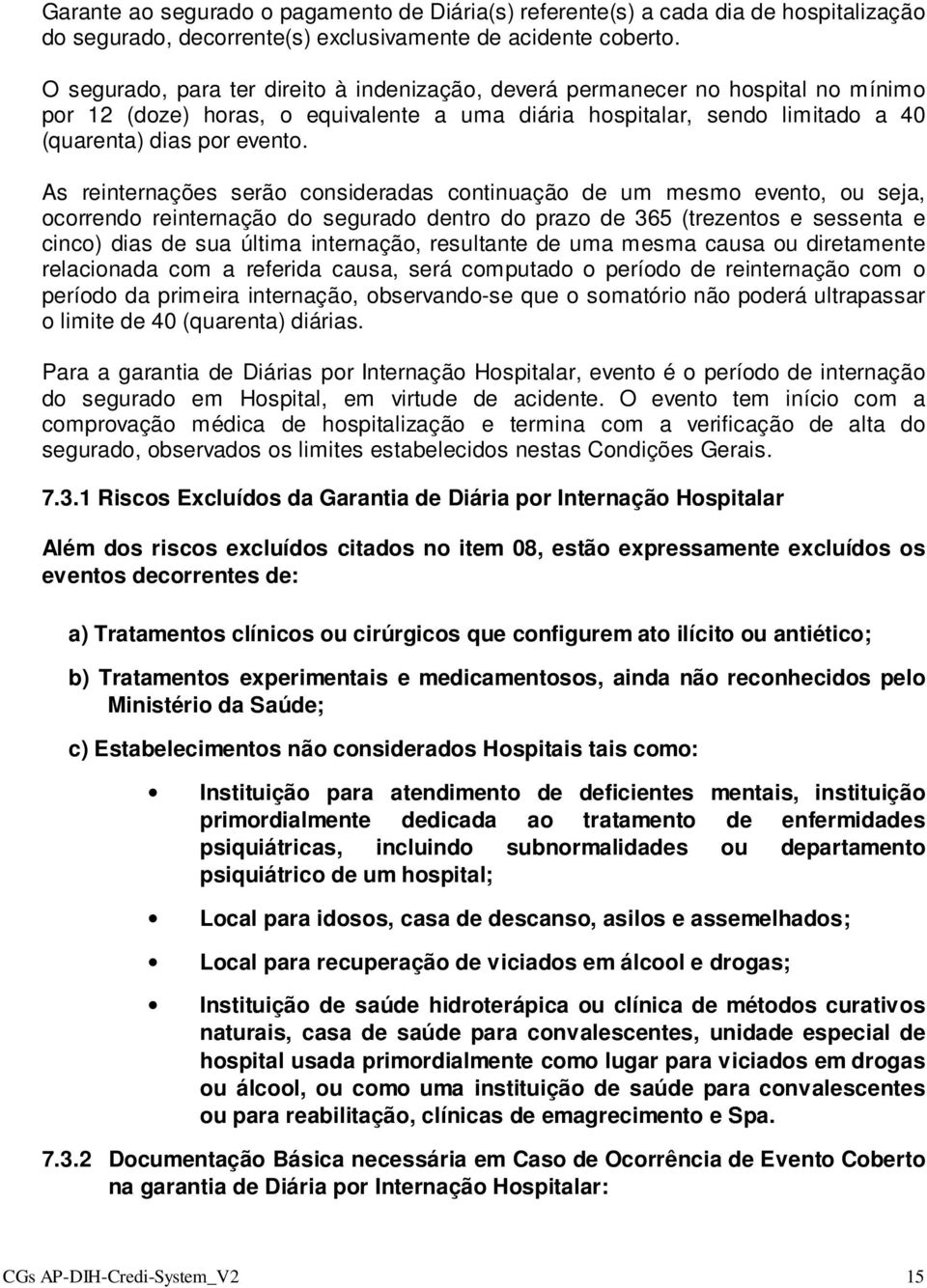 As reinternações serão consideradas continuação de um mesmo evento, ou seja, ocorrendo reinternação do segurado dentro do prazo de 365 (trezentos e sessenta e cinco) dias de sua última internação,