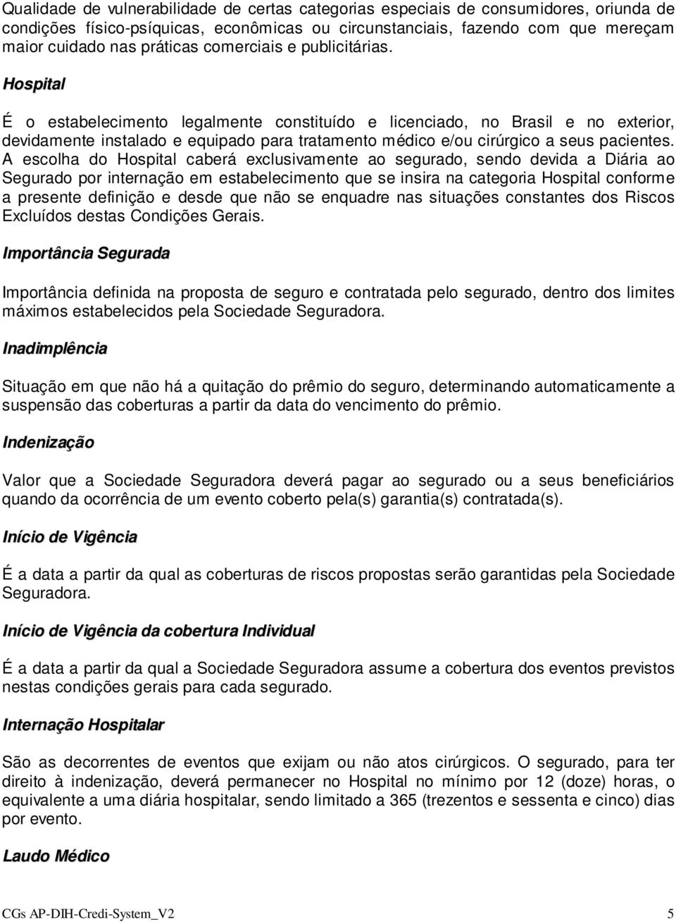 Hospital É o estabelecimento legalmente constituído e licenciado, no Brasil e no exterior, devidamente instalado e equipado para tratamento médico e/ou cirúrgico a seus pacientes.