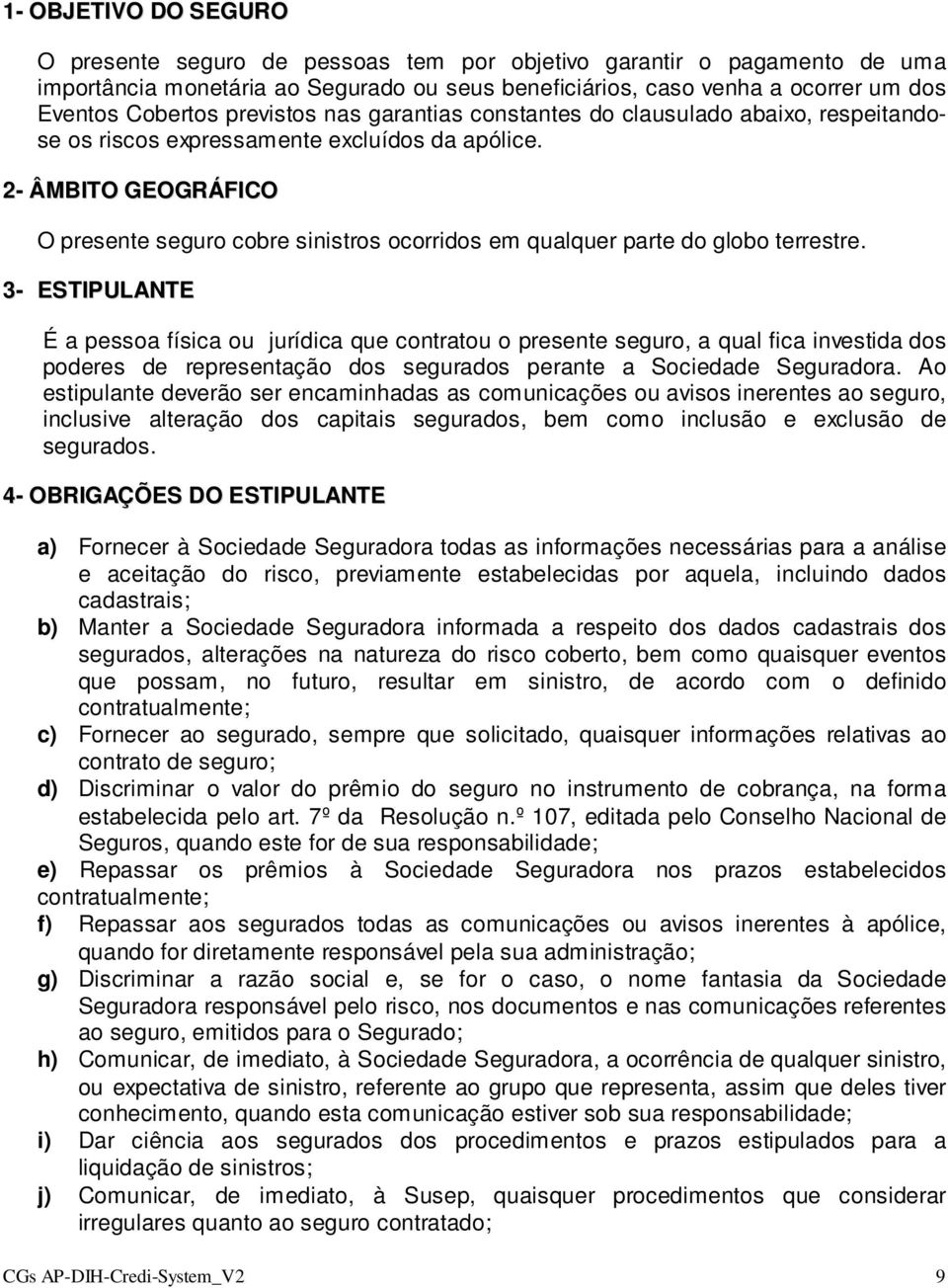 2- ÂMBITO GEOGRÁFICO O presente seguro cobre sinistros ocorridos em qualquer parte do globo terrestre.