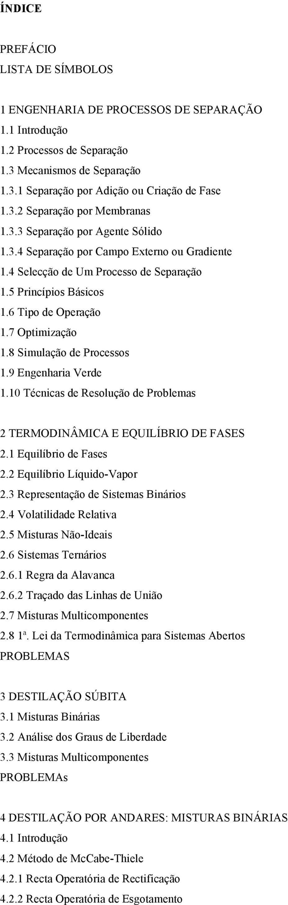 8 Simulação de Processos 1.9 Engenharia Verde 1.10 Técnicas de Resolução de Problemas 2 TERMODINÂMICA E EQUILÍBRIO DE FASES 2.1 Equilíbrio de Fases 2.2 Equilíbrio Líquido-Vapor 2.