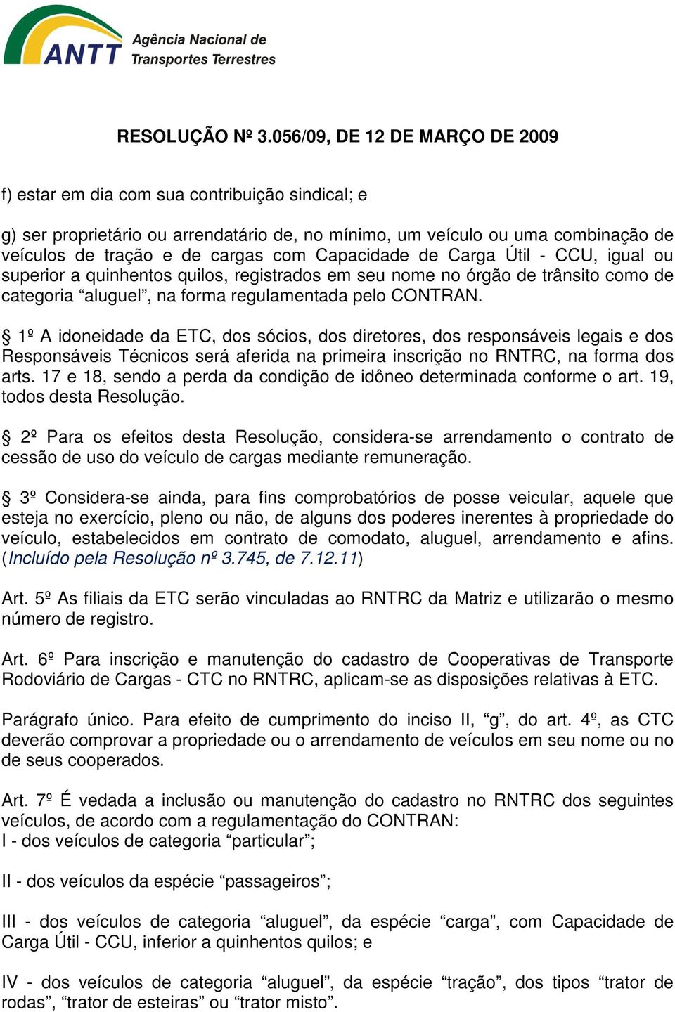 1º A idoneidade da ETC, dos sócios, dos diretores, dos responsáveis legais e dos Responsáveis Técnicos será aferida na primeira inscrição no RNTRC, na forma dos arts.