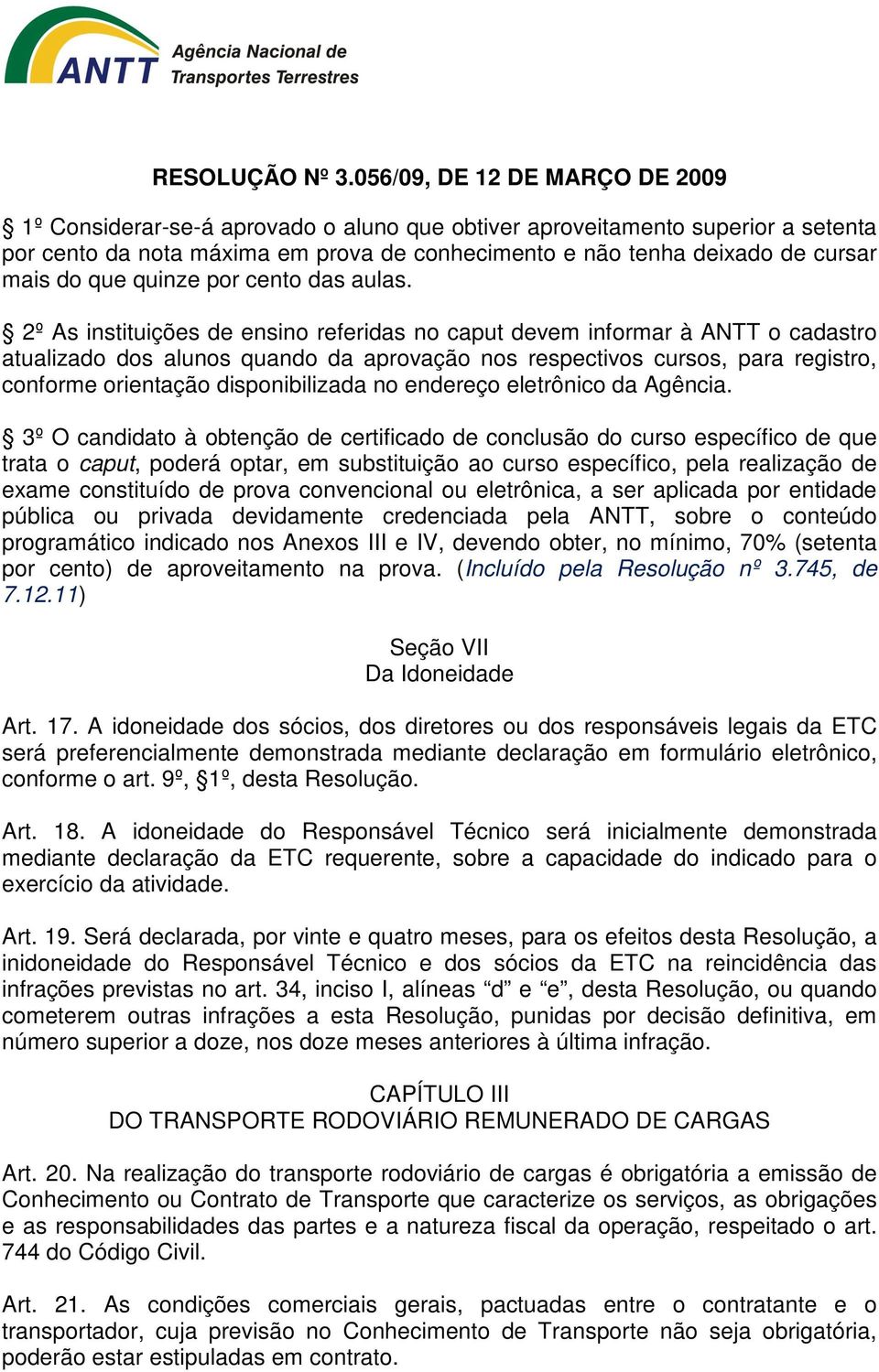 2º As instituições de ensino referidas no caput devem informar à ANTT o cadastro atualizado dos alunos quando da aprovação nos respectivos cursos, para registro, conforme orientação disponibilizada