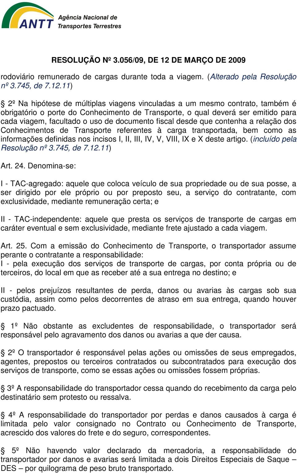 documento fiscal desde que contenha a relação dos Conhecimentos de Transporte referentes à carga transportada, bem como as informações definidas nos incisos I, II, III, IV, V, VIII, IX e X deste