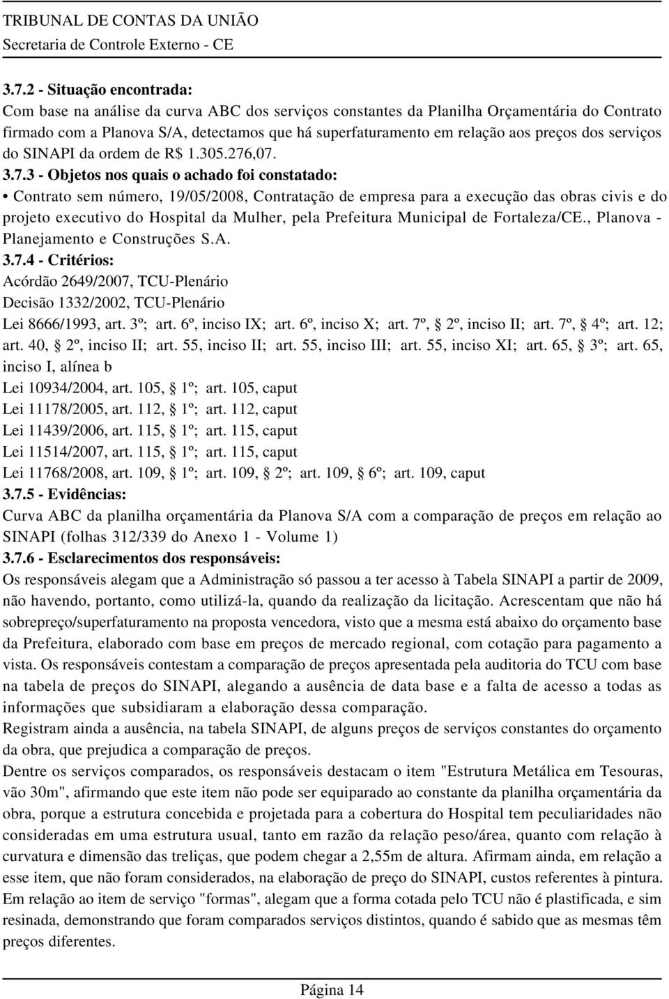 ,07. 3.7.3 - Objetos nos quais o achado foi constatado: Contrato sem número, 19/05/2008, Contratação de empresa para a execução das obras civis e do projeto executivo do Hospital da Mulher, pela