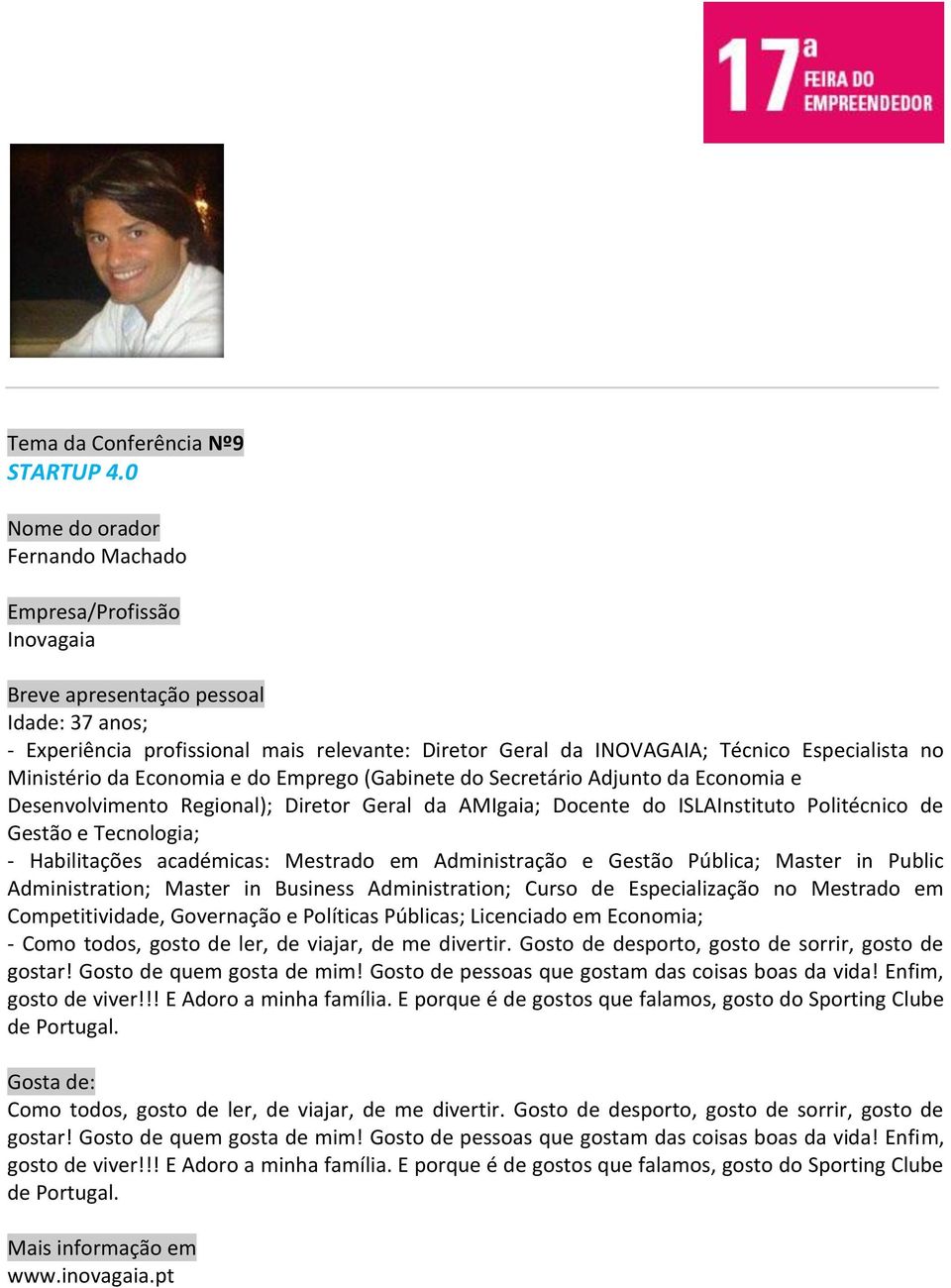 Adjunto da Economia e Desenvolvimento Regional); Diretor Geral da AMIgaia; Docente do ISLAInstituto Politécnico de Gestão e Tecnologia; - Habilitações académicas: Mestrado em Administração e Gestão