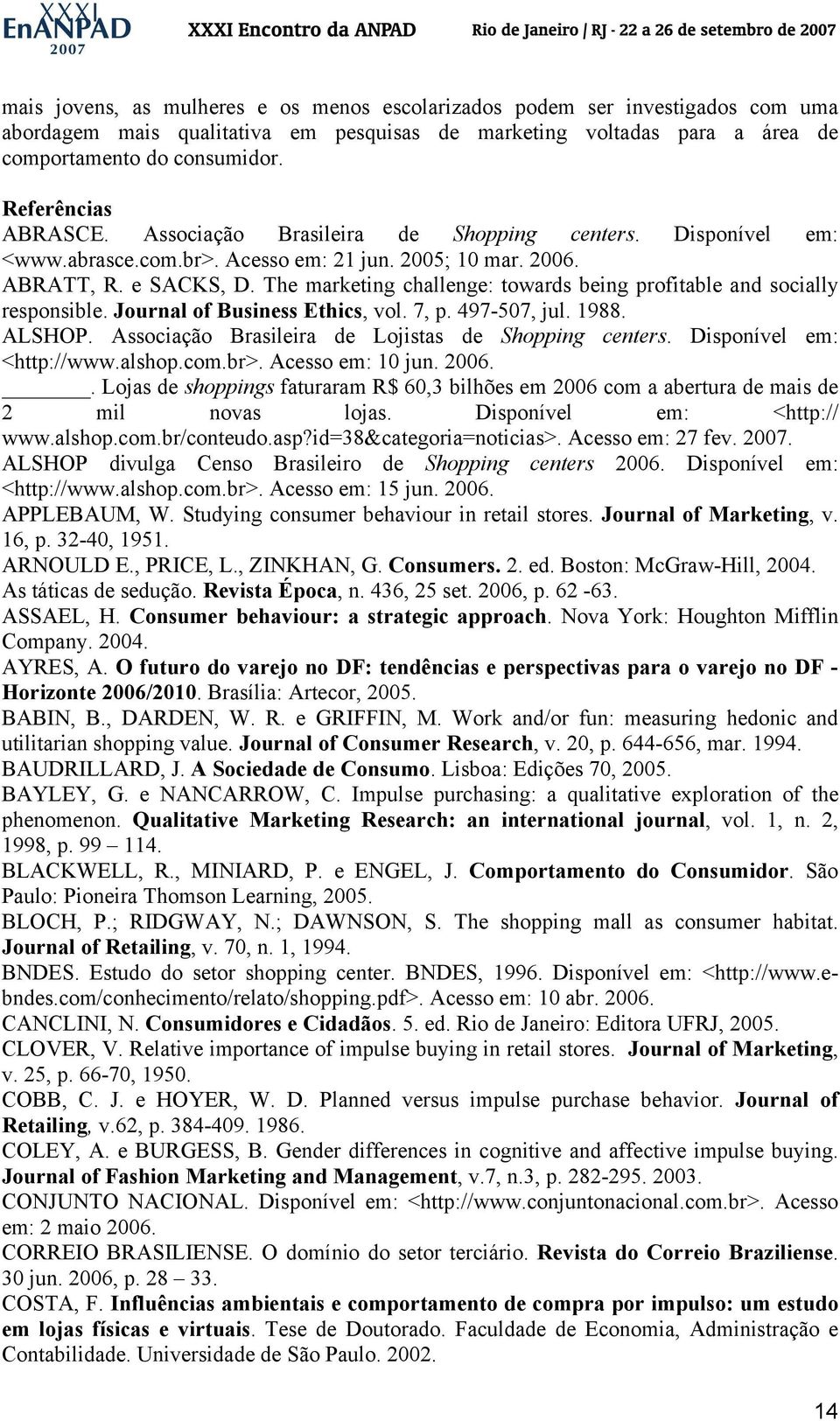 The marketing challenge: towards being profitable and socially responsible. Journal of Business Ethics, vol. 7, p. 497-507, jul. 1988. ALSHOP. Associação Brasileira de Lojistas de Shopping centers.