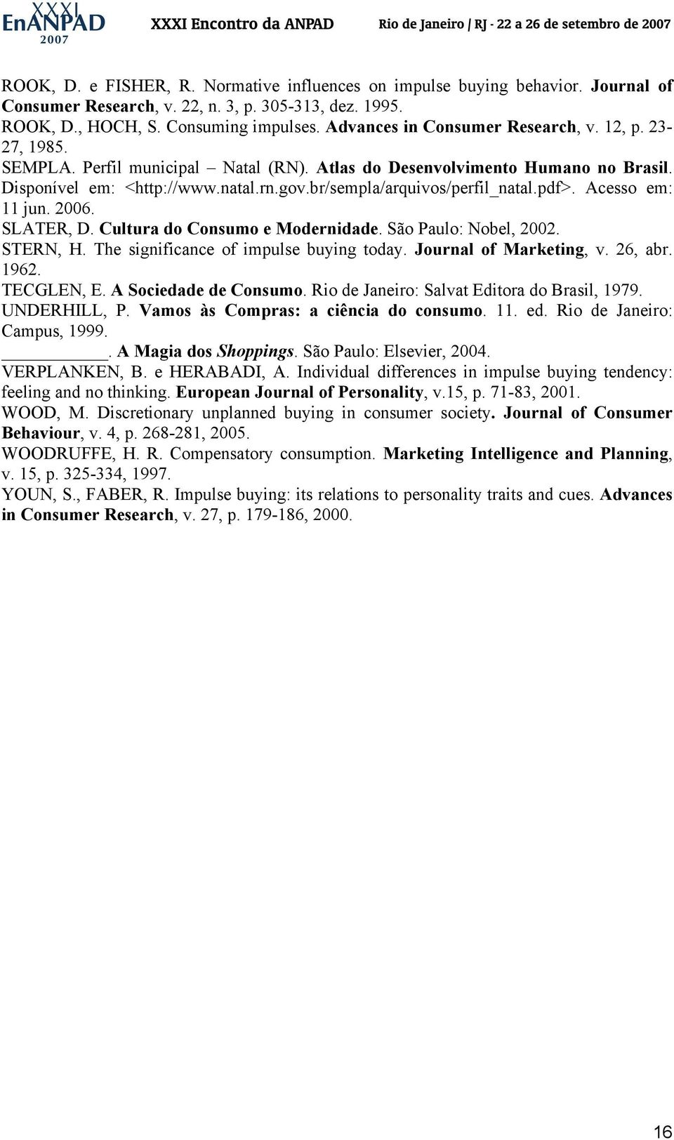 br/sempla/arquivos/perfil_natal.pdf>. Acesso em: 11 jun. 2006. SLATER, D. Cultura do Consumo e Modernidade. São Paulo: Nobel, 2002. STERN, H. The significance of impulse buying today.