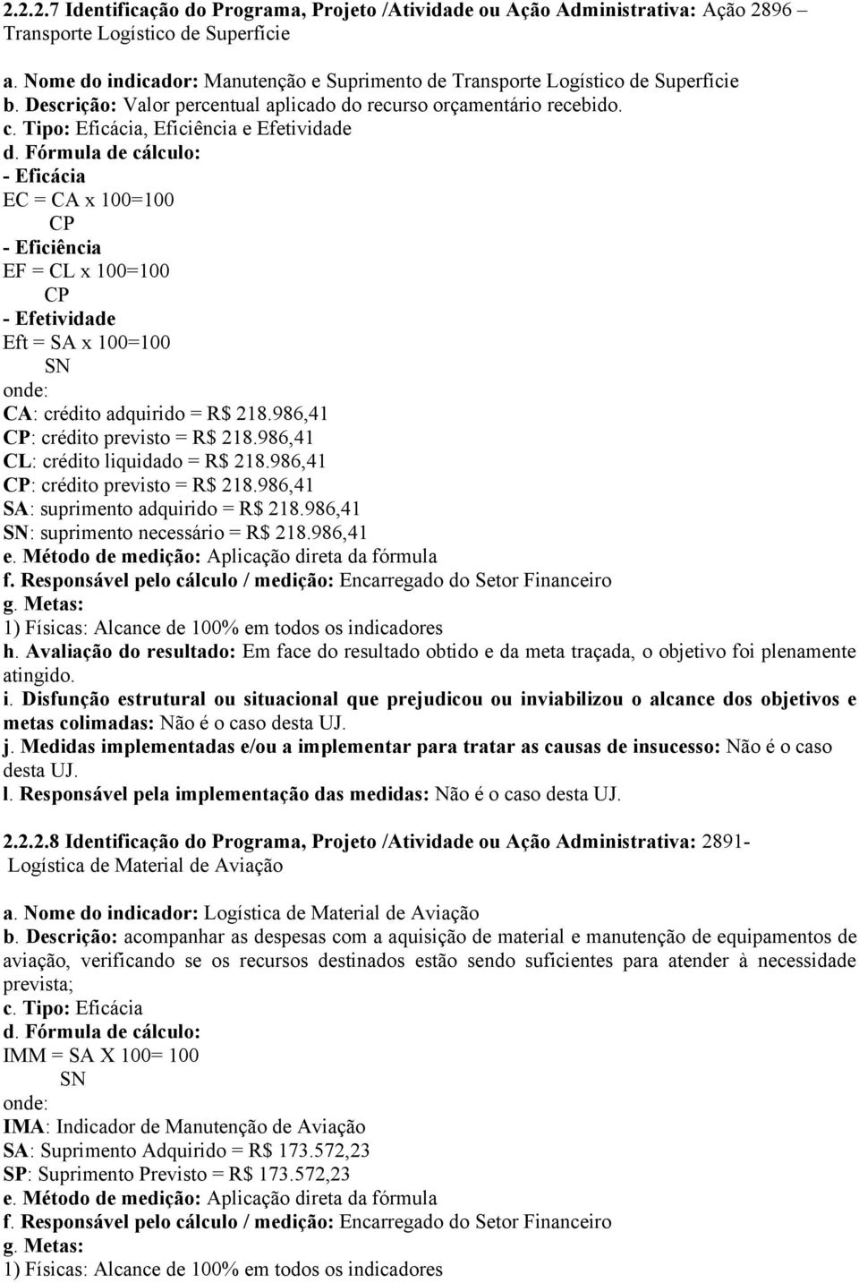 Tipo: Eficácia, Eficiência e Efetividade - Eficácia EC = CA x 100=100 CP - Eficiência EF = CL x 100=100 CP - Efetividade Eft = SA x 100=100 SN CA: crédito adquirido = R$ 218.