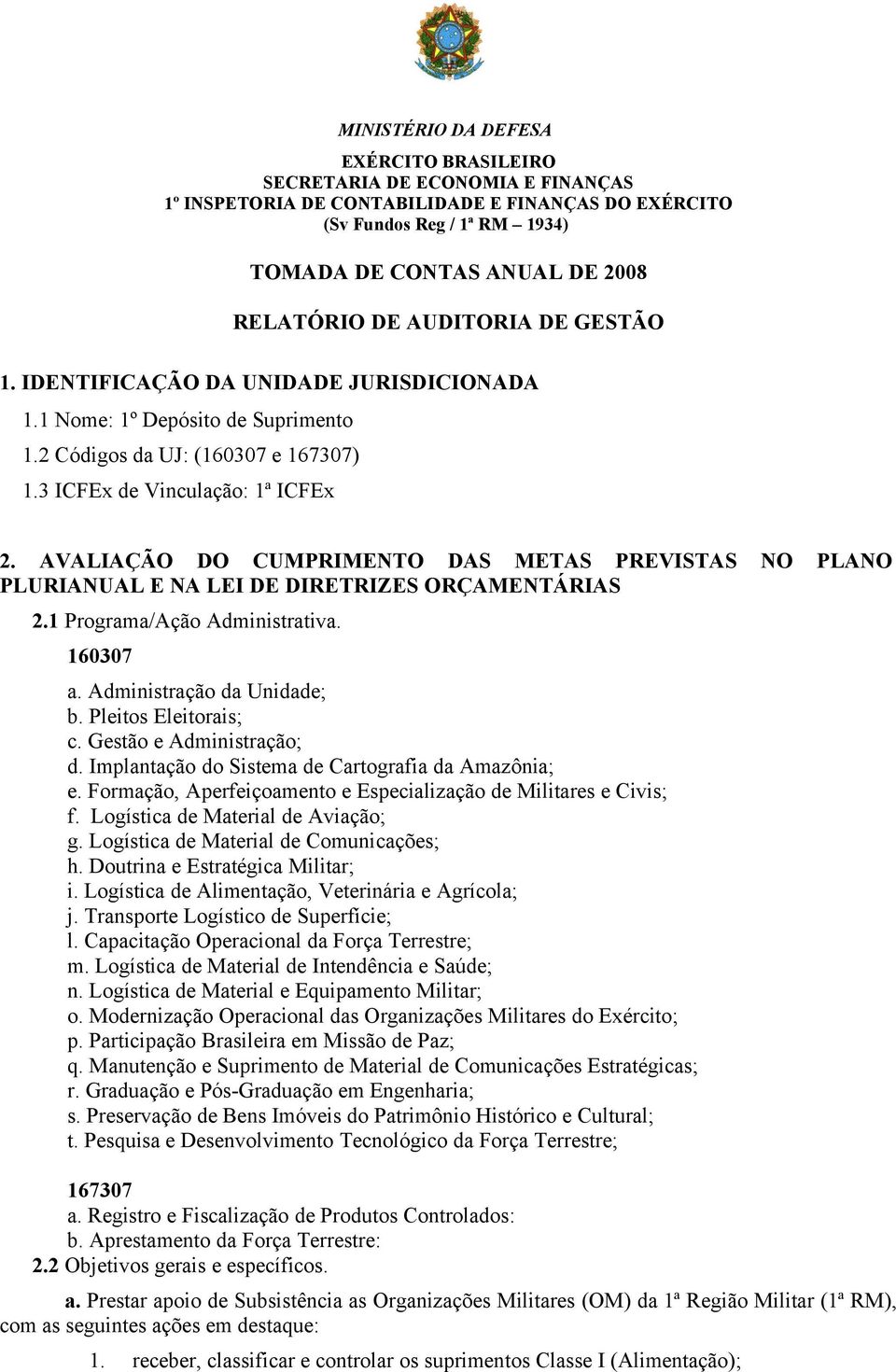 AVALIAÇÃO DO CUMPRIMENTO DAS METAS PREVISTAS NO PLANO PLURIANUAL E NA LEI DE DIRETRIZES ORÇAMENTÁRIAS 2.1 Programa/Ação Administrativa. 160307 a. Administração da Unidade; b. Pleitos Eleitorais; c.