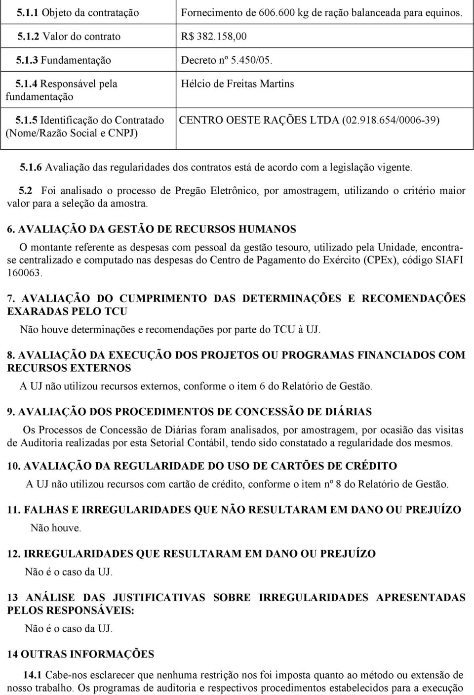 5.2 Foi analisado o processo de Pregão Eletrônico, por amostragem, utilizando o critério maior valor para a seleção da amostra. 6.