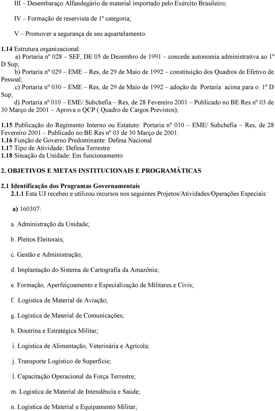 14 Estrutura organizacional: a) Portaria nº 028 SEF, DE 05 de Dezembro de 1991 concede autonomia administrativa ao 1º D Sup; b) Portaria nº 029 EME Res, de 29 de Maio de 1992 constituição dos Quadros