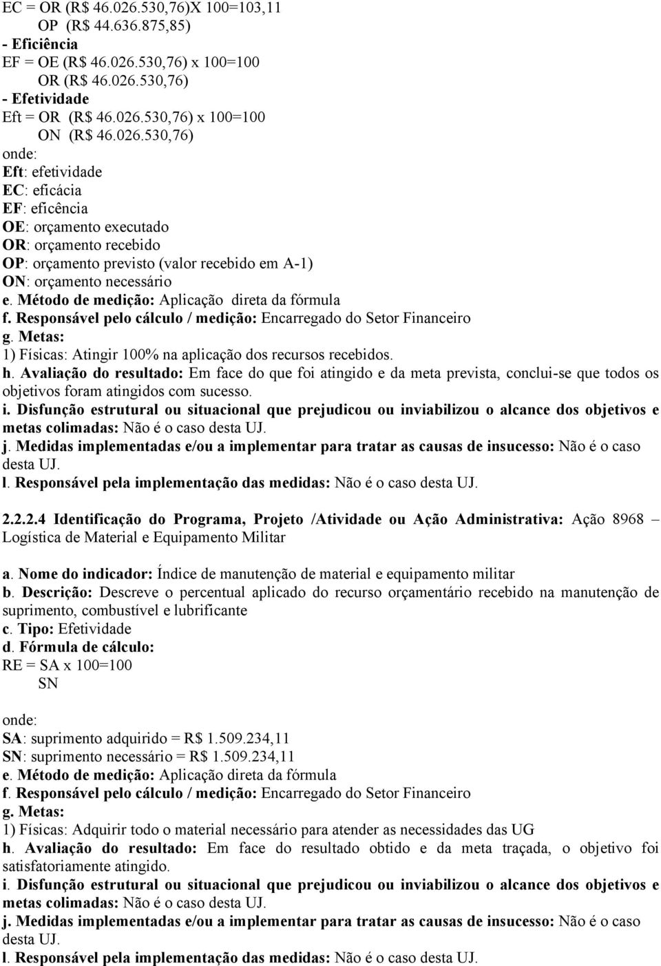 Avaliação do resultado: Em face do que foi atingido e da meta prevista, conclui-se que todos os objetivos foram atingidos com sucesso. metas colimadas: Não é o caso l.