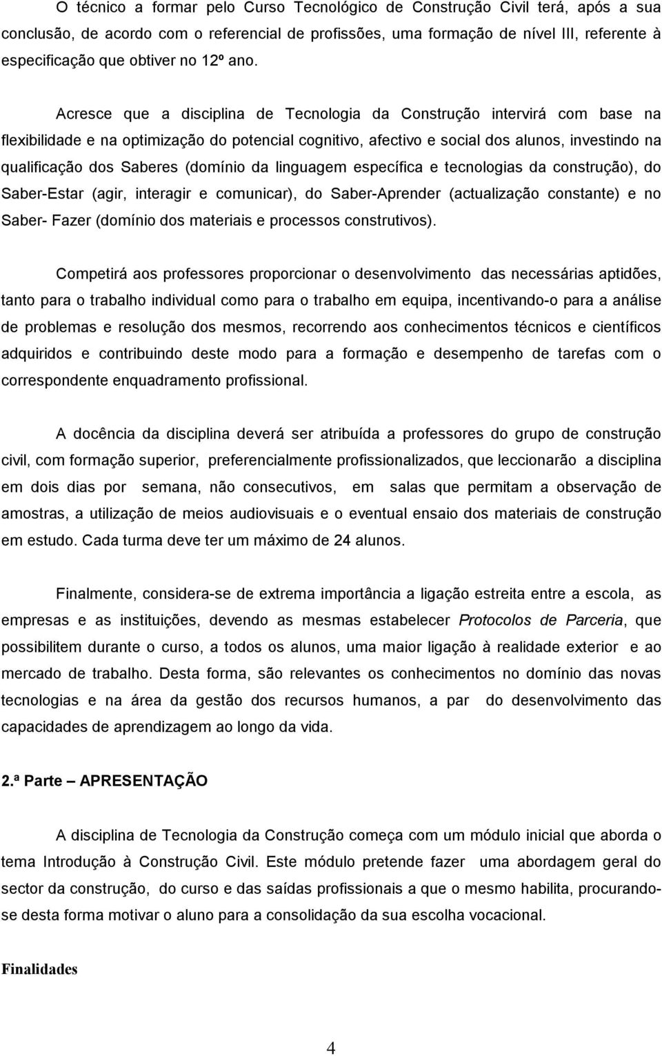 Acresce que a disciplina de Tecnologia da Construção intervirá com base na flexibilidade e na optimização do potencial cognitivo, afectivo e social dos alunos, investindo na qualificação dos Saberes