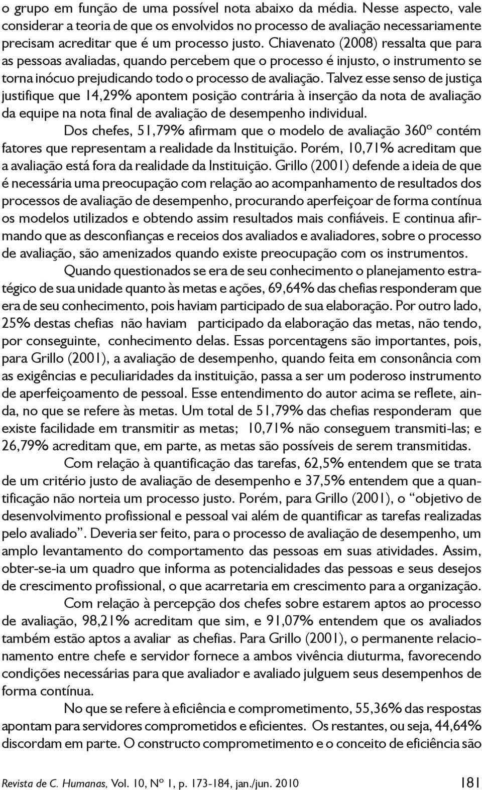 Chiavenato (2008) ressalta que para as pessoas avaliadas, quando percebem que o processo é injusto, o instrumento se torna inócuo prejudicando todo o processo de avaliação.