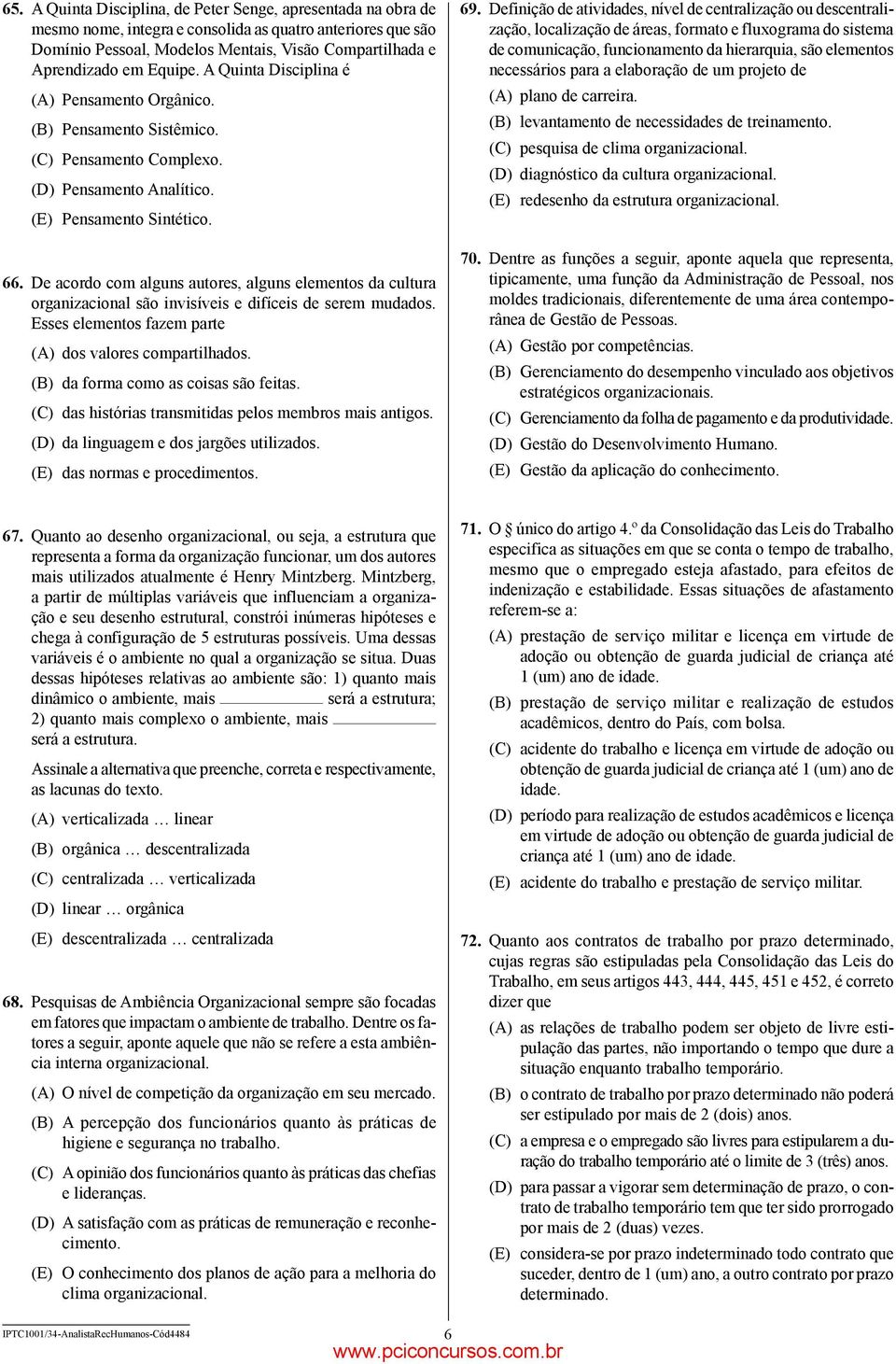 De acordo com alguns autores, alguns elementos da cultura organizacional são invisíveis e difíceis de serem mudados. Esses elementos fazem parte (A) dos valores compartilhados.